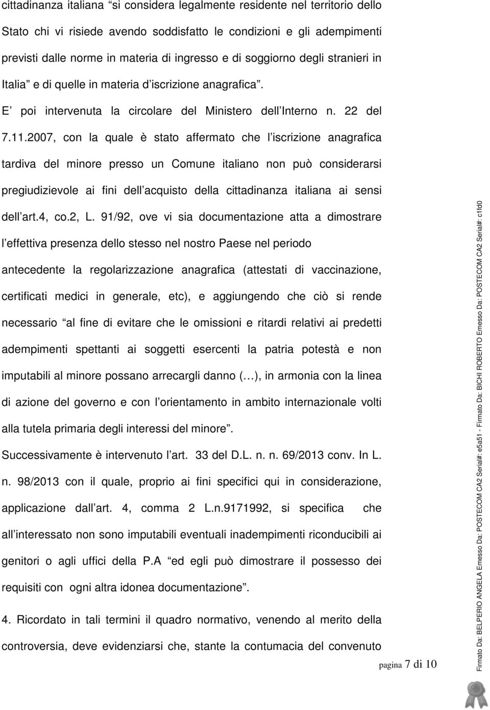 2007, con la quale è stato affermato che l iscrizione anagrafica tardiva del minore presso un Comune italiano non può considerarsi pregiudizievole ai fini dell acquisto della cittadinanza italiana ai