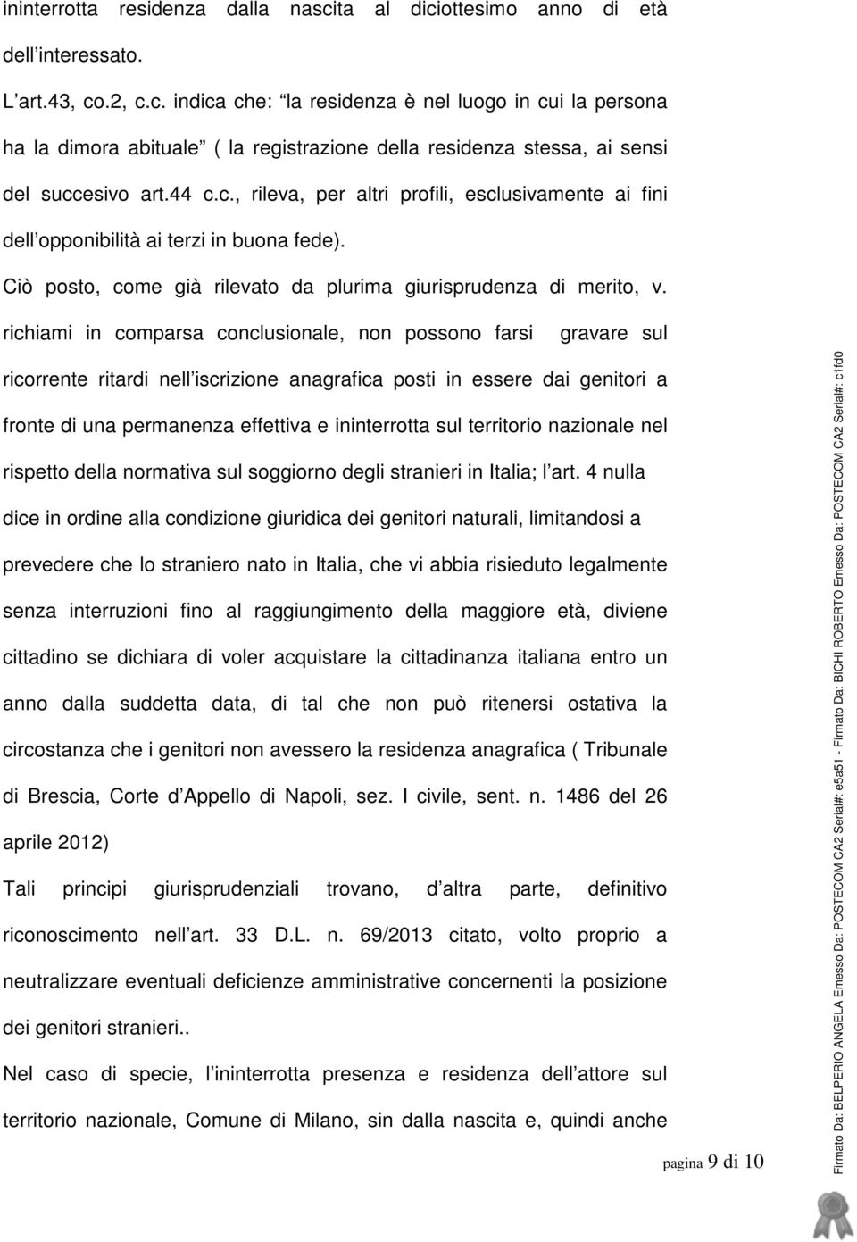 richiami in comparsa conclusionale, non possono farsi gravare sul ricorrente ritardi nell iscrizione anagrafica posti in essere dai genitori a fronte di una permanenza effettiva e ininterrotta sul