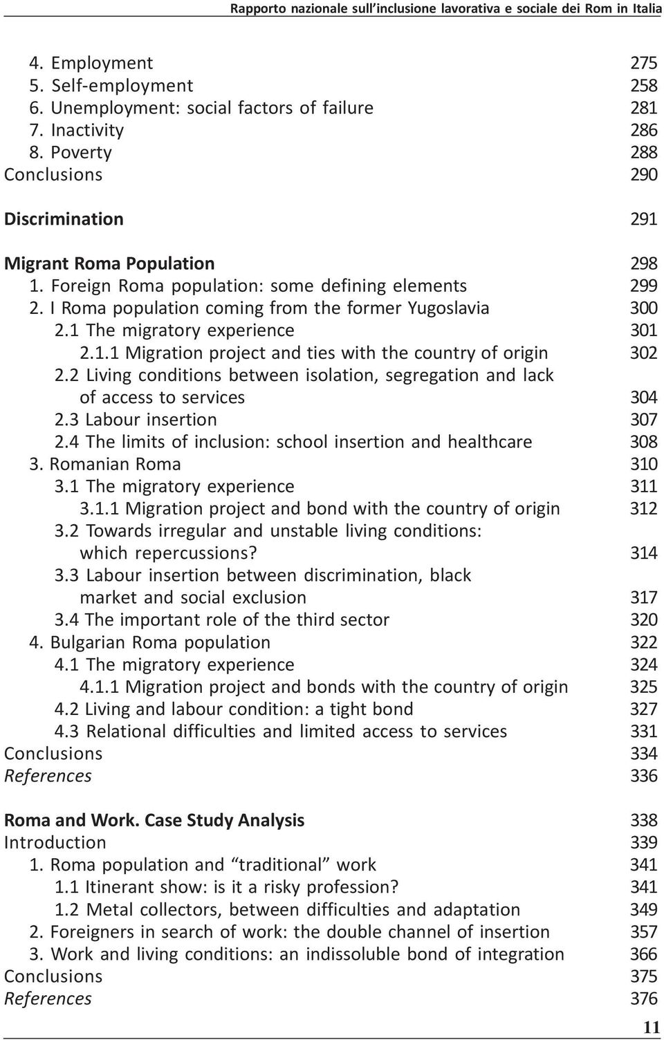 2 Living conditions between isolation, segregation and lack of access to services 304 2.3 Labour insertion 307 2.4 The limits of inclusion: school insertion and healthcare 308 3. Romanian Roma 310 3.