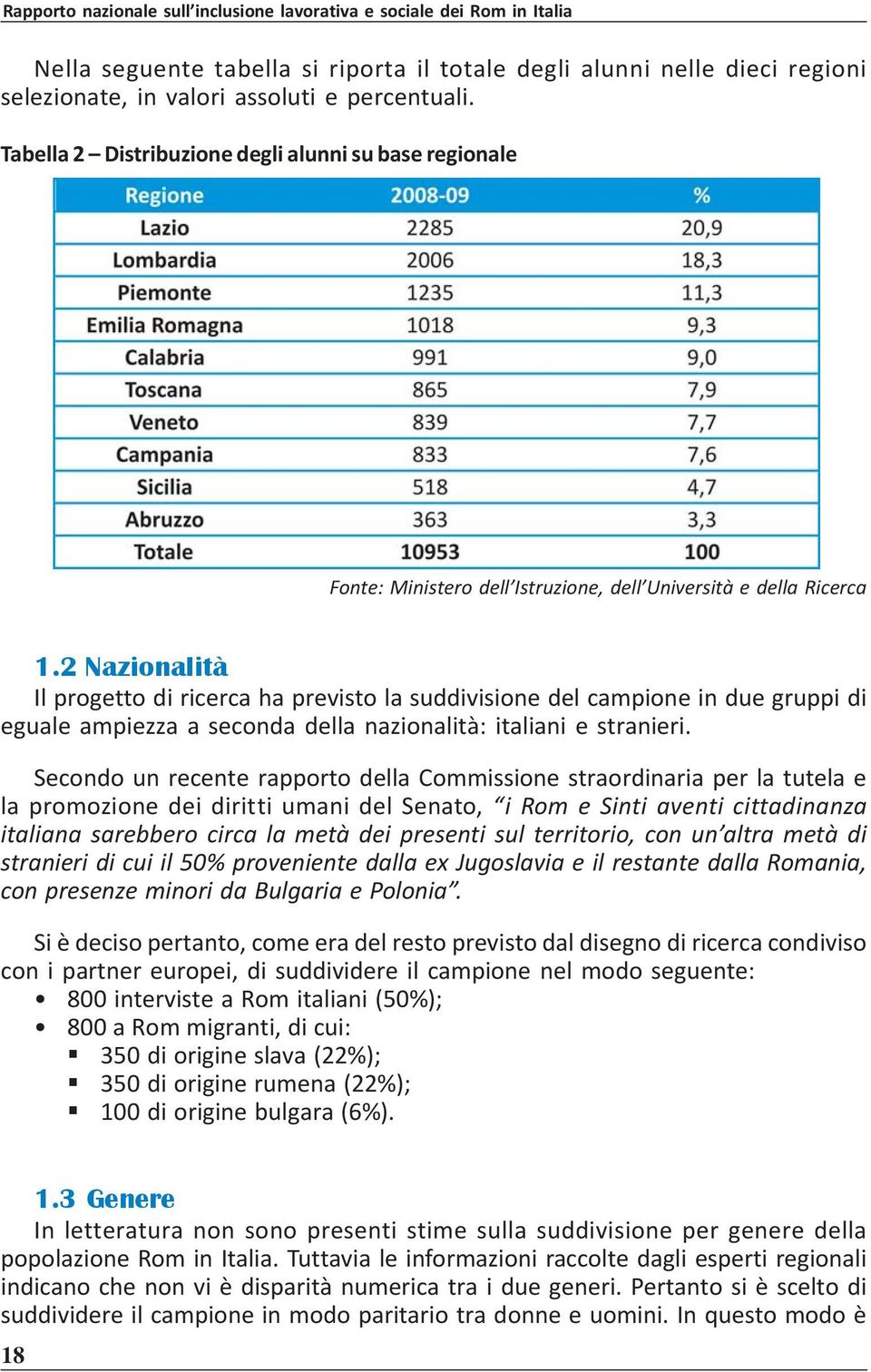 2 Nazionalità Il progetto di ricerca ha previsto la suddivisione del campione in due gruppi di eguale ampiezza a seconda della nazionalità: italiani e stranieri.