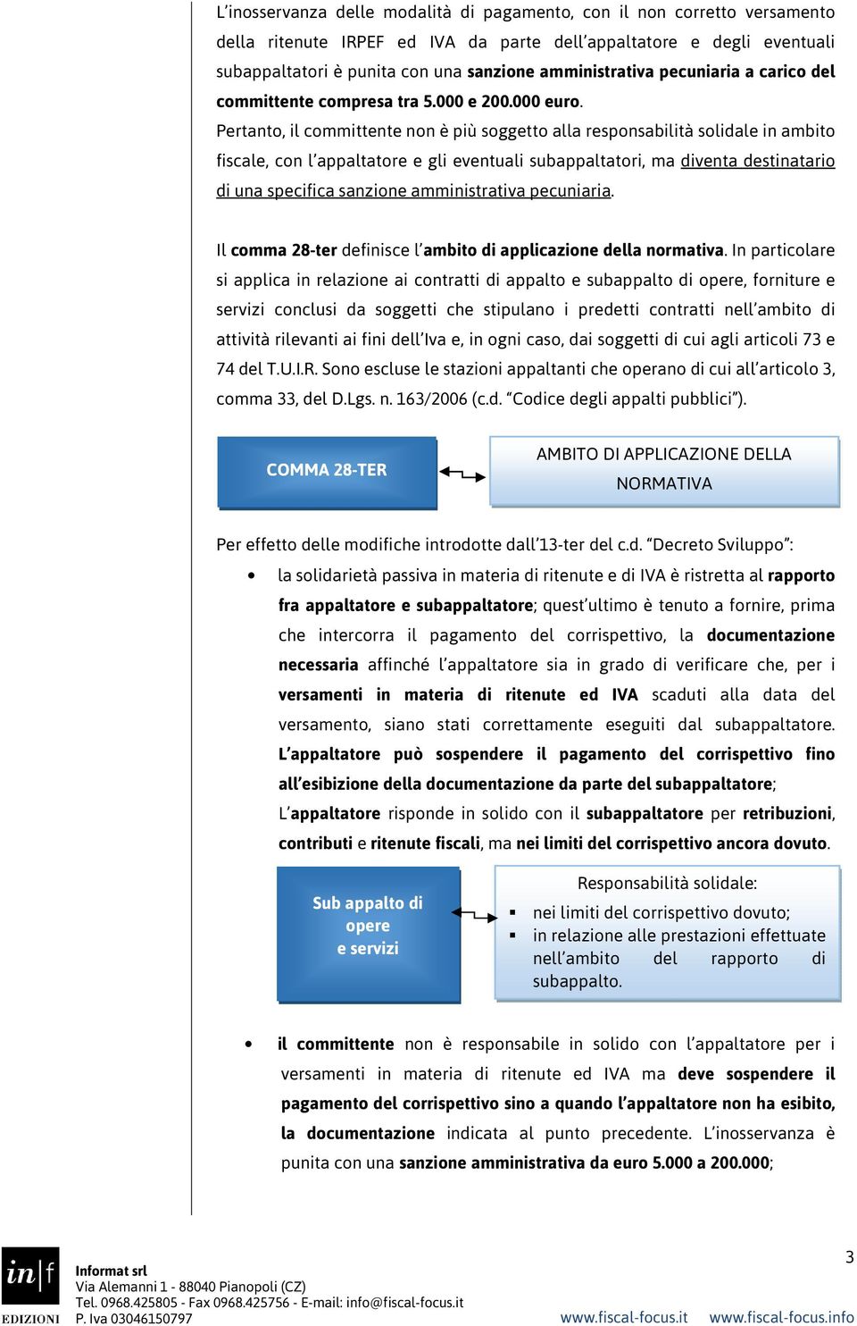 Pertanto, il committente non è più soggetto alla responsabilità solidale in ambito fiscale, con l appaltatore e gli eventuali subappaltatori, ma diventa destinatario di una specifica sanzione