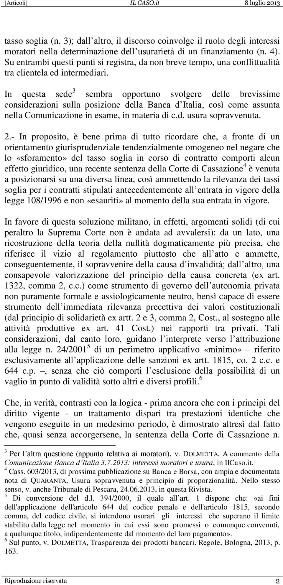 In questa sede 3 sembra opportuno svolgere delle brevissime considerazioni sulla posizione della Banca d Italia, così come assunta nella Comunicazione in esame, in materia di c.d. usura sopravvenuta.