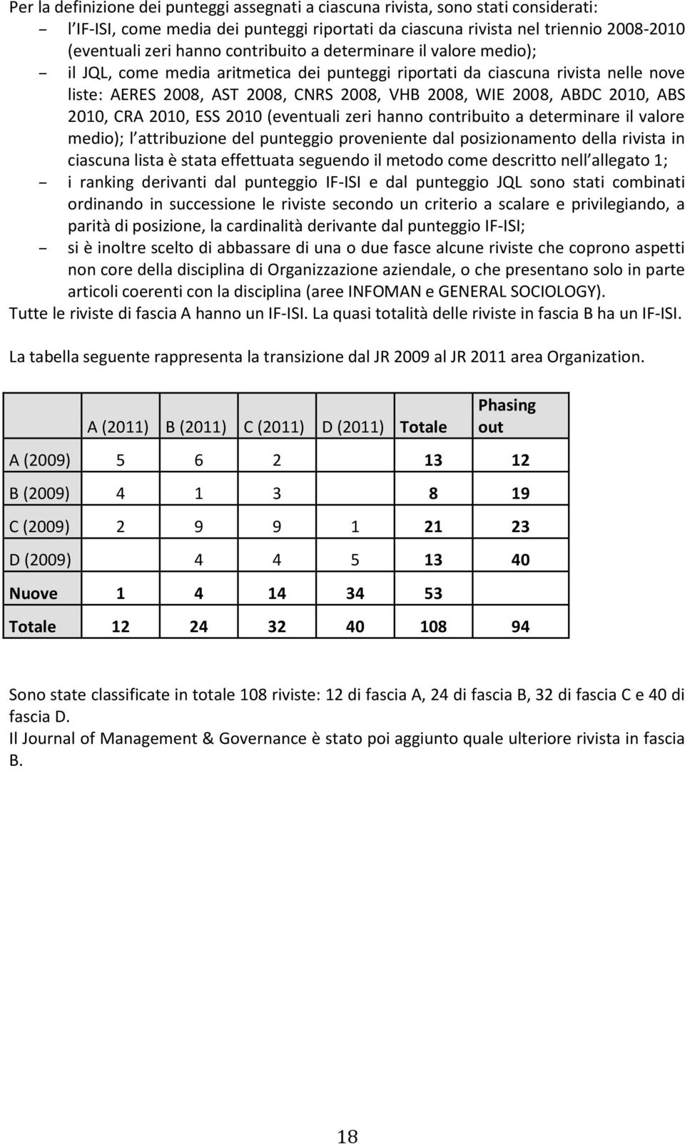 ABS 2010, CRA 2010, ESS 2010 (eventuali zeri hanno contribuito a determinare il valore medio); l attribuzione del punteggio proveniente dal posizionamento della rivista in ciascuna lista è stata