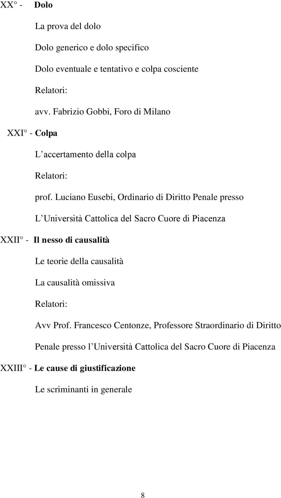 Luciano Eusebi, Ordinario di Diritto Penale presso L Università Cattolica del Sacro Cuore di Piacenza XXII - Il nesso di causalità Le