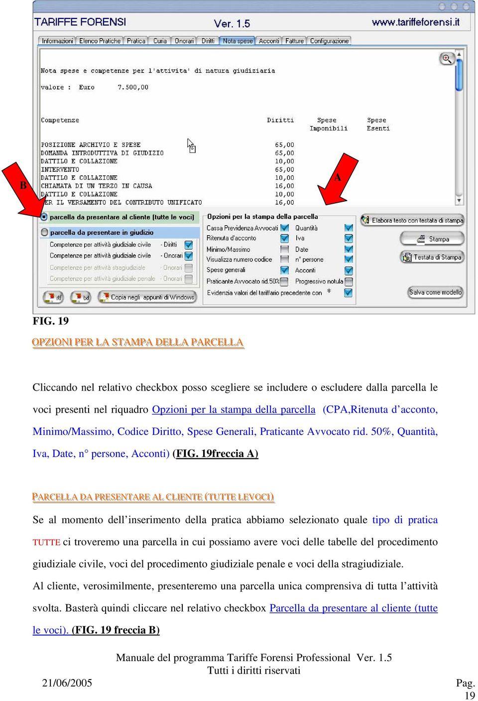 stampa della parcella (CPA,Ritenuta d acconto, Minimo/Massimo, Codice Diritto, Spese Generali, Praticante Avvocato rid. 50%, Quantità, Iva, Date, n persone, Acconti) (FIG.