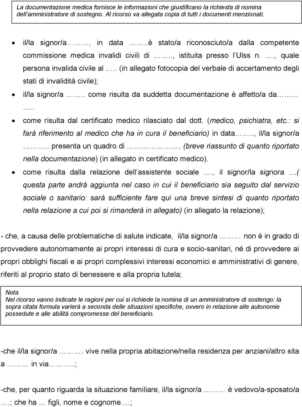 . (in allegato fotocopia del verbale di accertamento degli stati di invalidità civile); il/la signor/a.. come risulta da suddetta documentazione è affetto/a da.