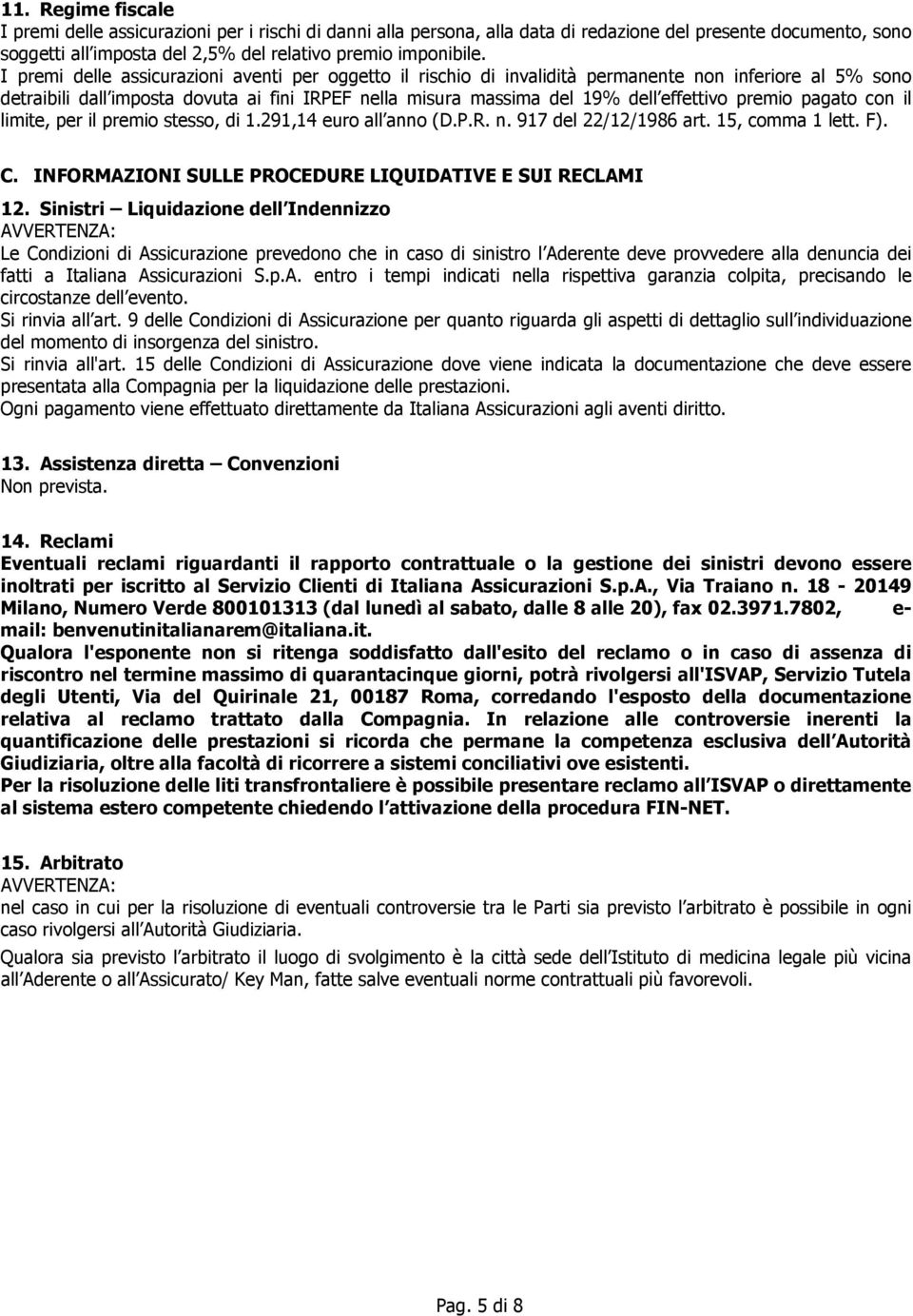 premio pagato con il limite, per il premio stesso, di 1.291,14 euro all anno (D.P.R. n. 917 del 22/12/1986 art. 15, comma 1 lett. F). C. INFORMAZIONI SULLE PROCEDURE LIQUIDATIVE E SUI RECLAMI 12.