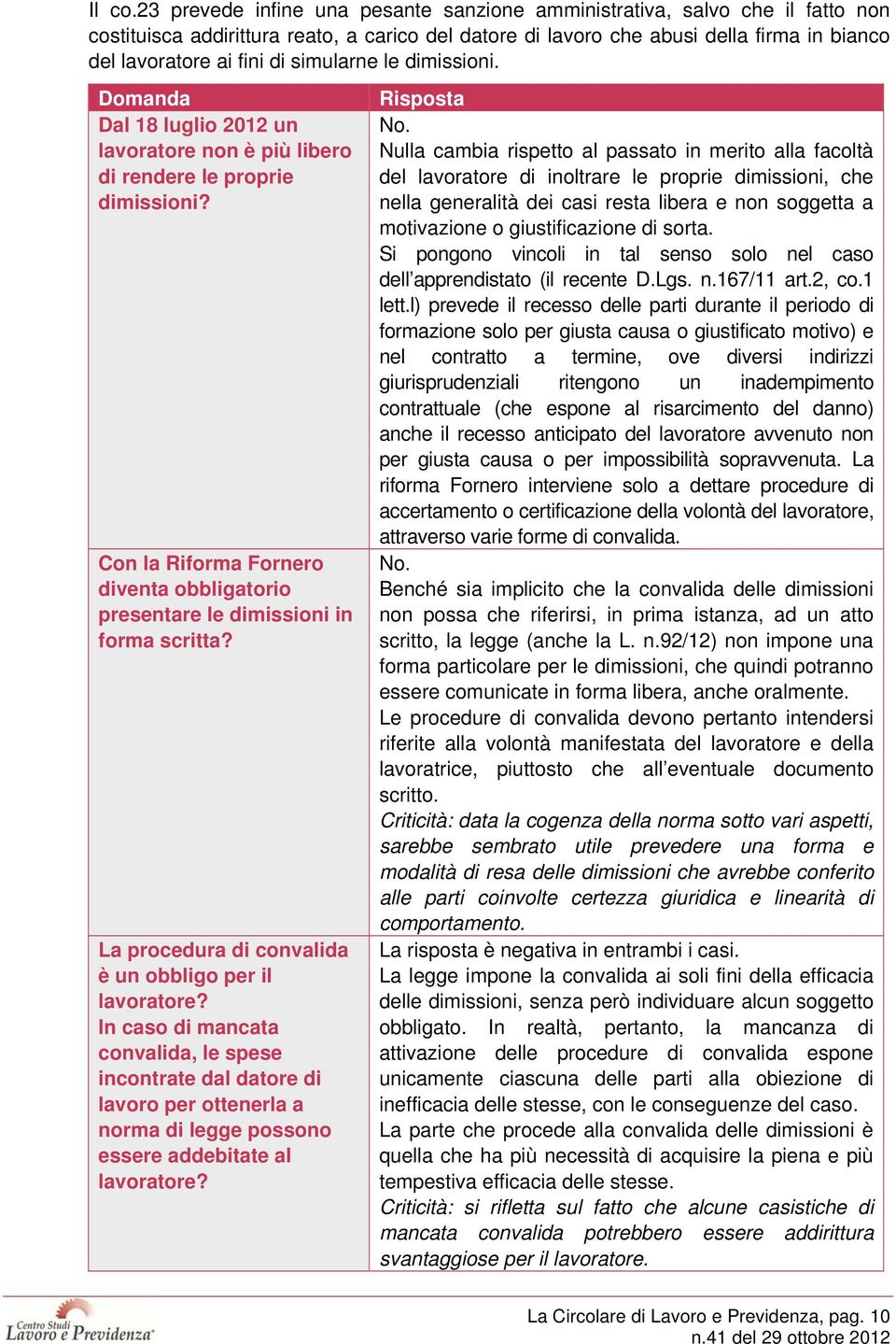 simularne le dimissioni. Domanda Dal 18 luglio 2012 un lavoratore non è più libero di rendere le proprie dimissioni?