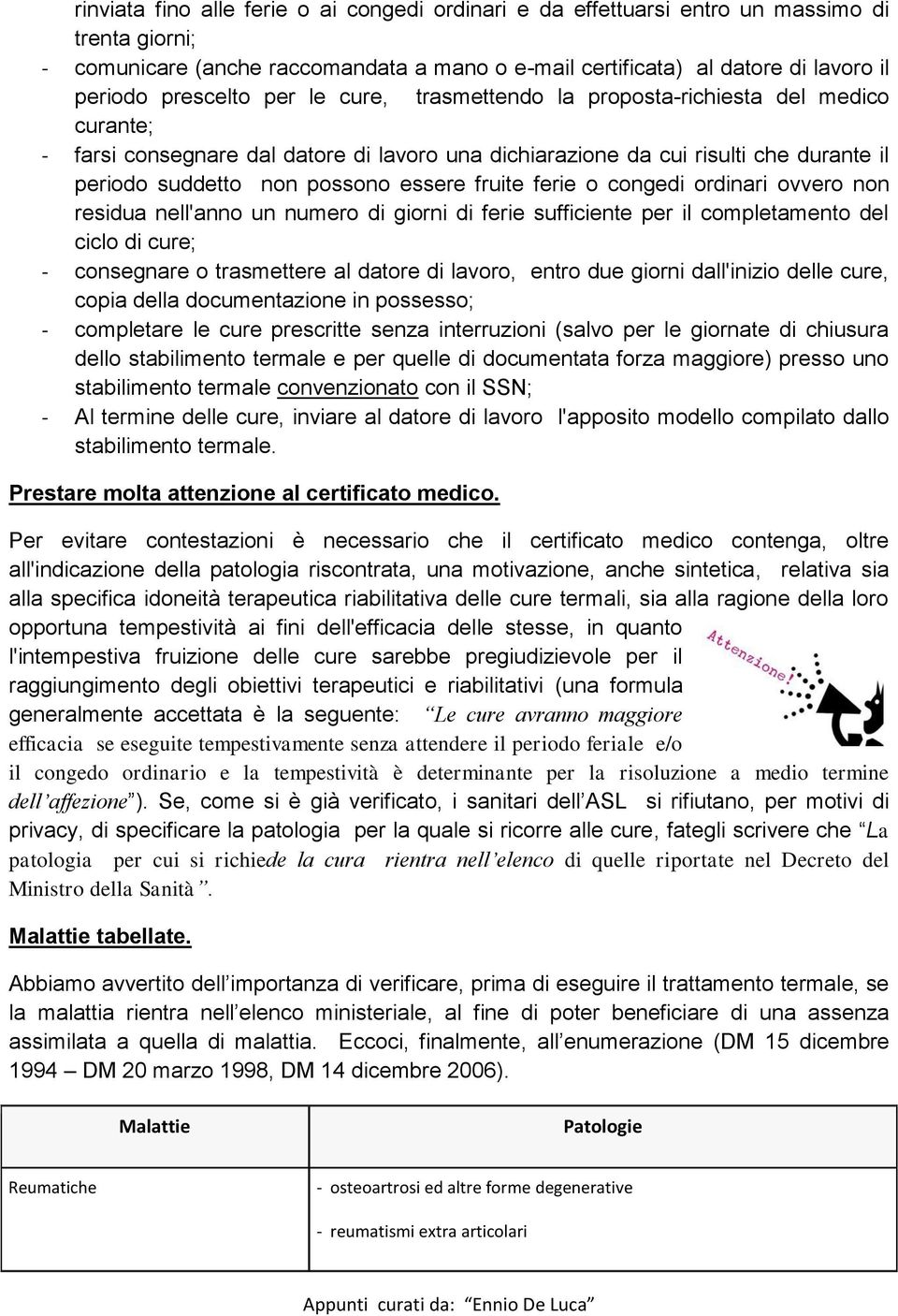 essere fruite ferie o congedi ordinari ovvero non residua nell'anno un numero di giorni di ferie sufficiente per il completamento del ciclo di cure; - consegnare o trasmettere al datore di lavoro,