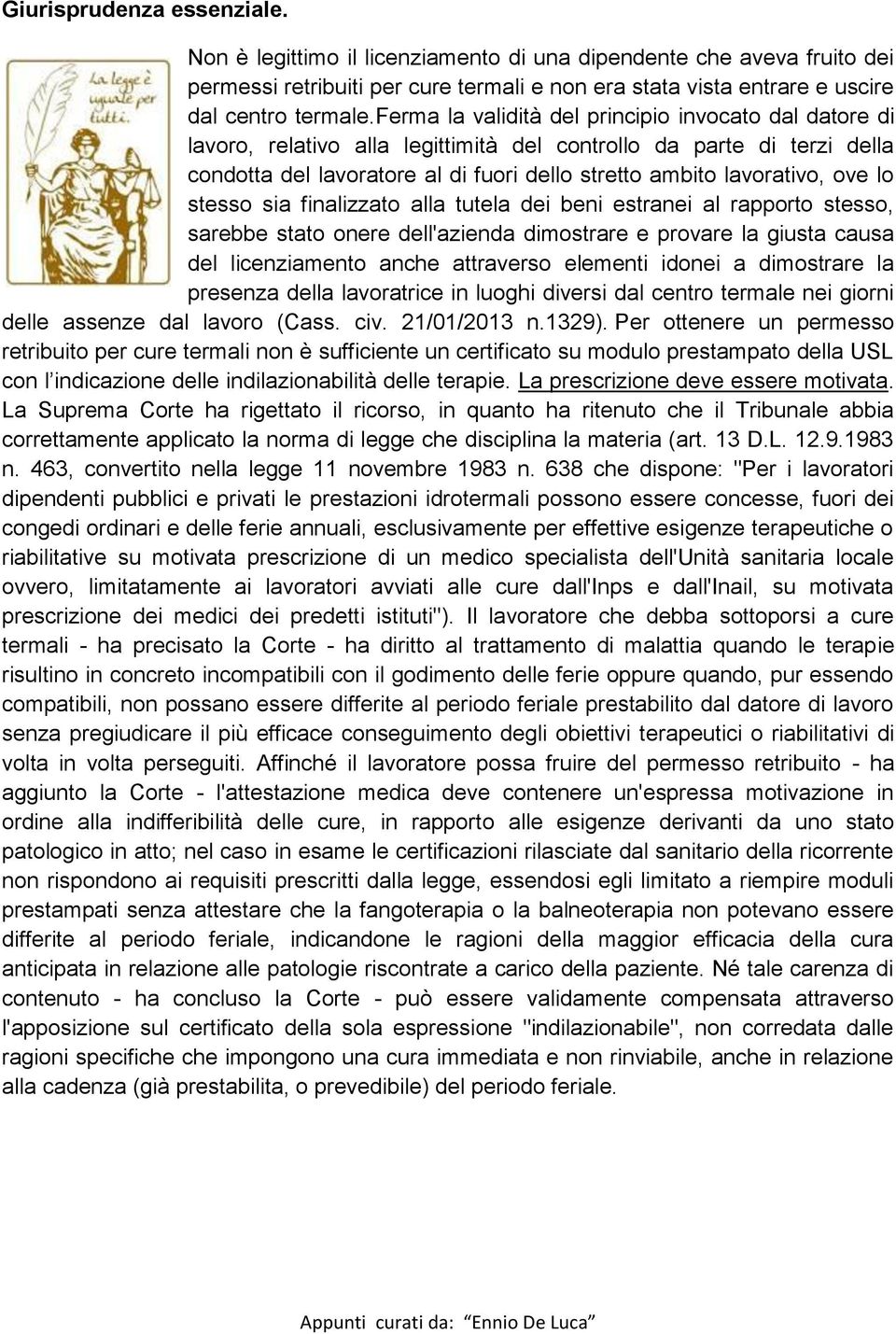 lo stesso sia finalizzato alla tutela dei beni estranei al rapporto stesso, sarebbe stato onere dell'azienda dimostrare e provare la giusta causa del licenziamento anche attraverso elementi idonei a