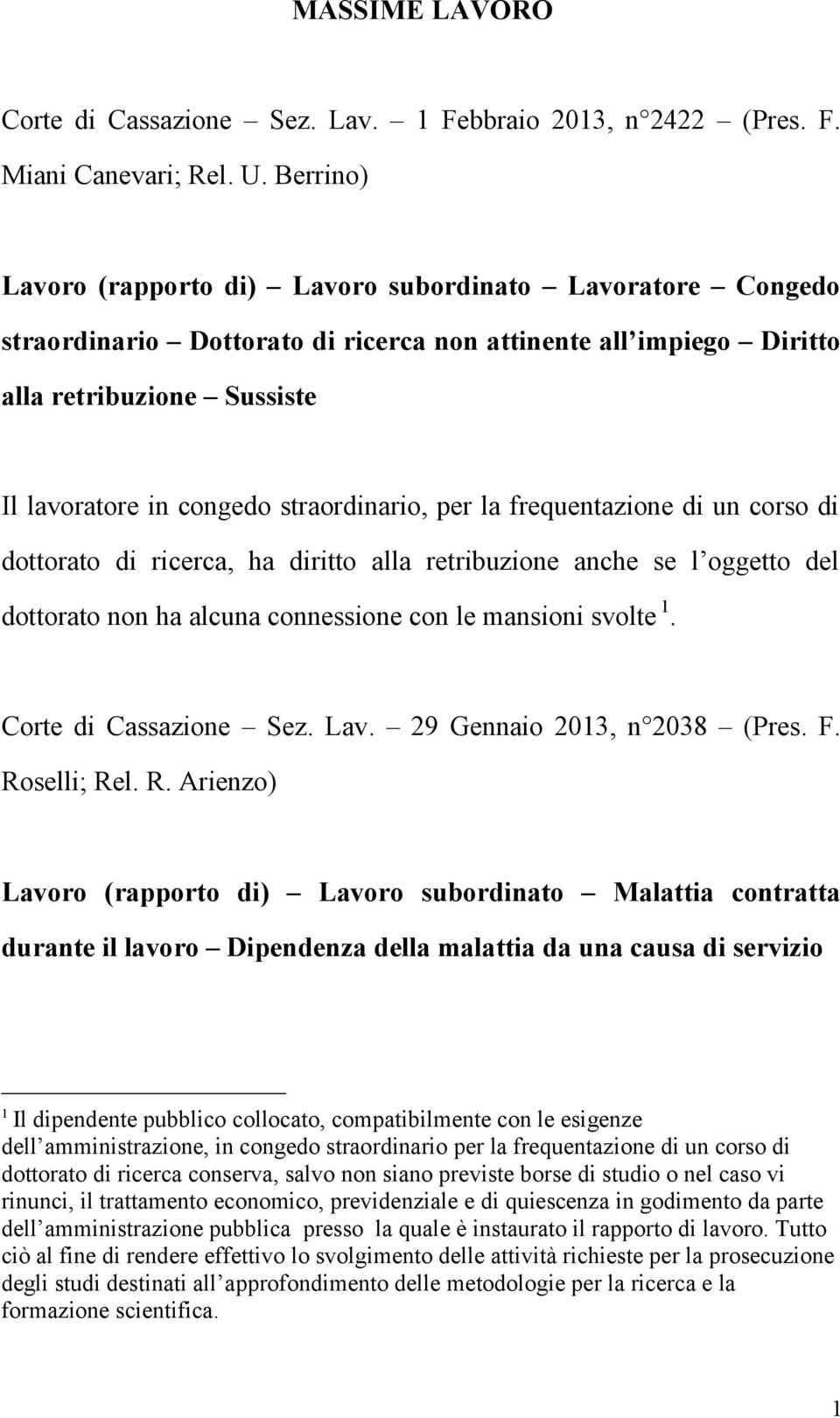 straordinario, per la frequentazione di un corso di dottorato di ricerca, ha diritto alla retribuzione anche se l oggetto del dottorato non ha alcuna connessione con le mansioni svolte 1.