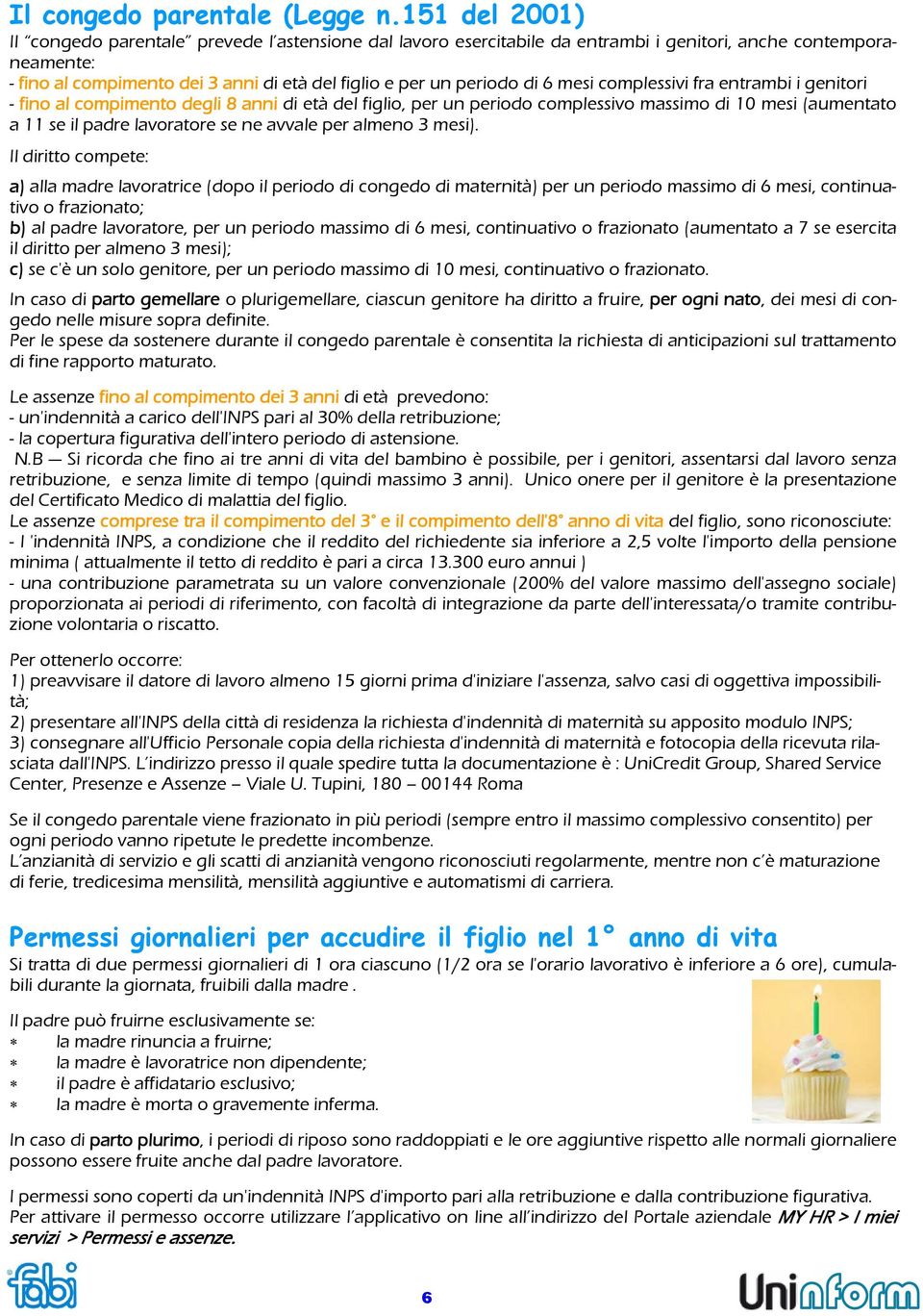 6 mesi complessivi fra entrambi i genitori - fino al compimento degli 8 anni di età del figlio, per un periodo complessivo massimo di 10 mesi (aumentato a 11 se il padre lavoratore se ne avvale per