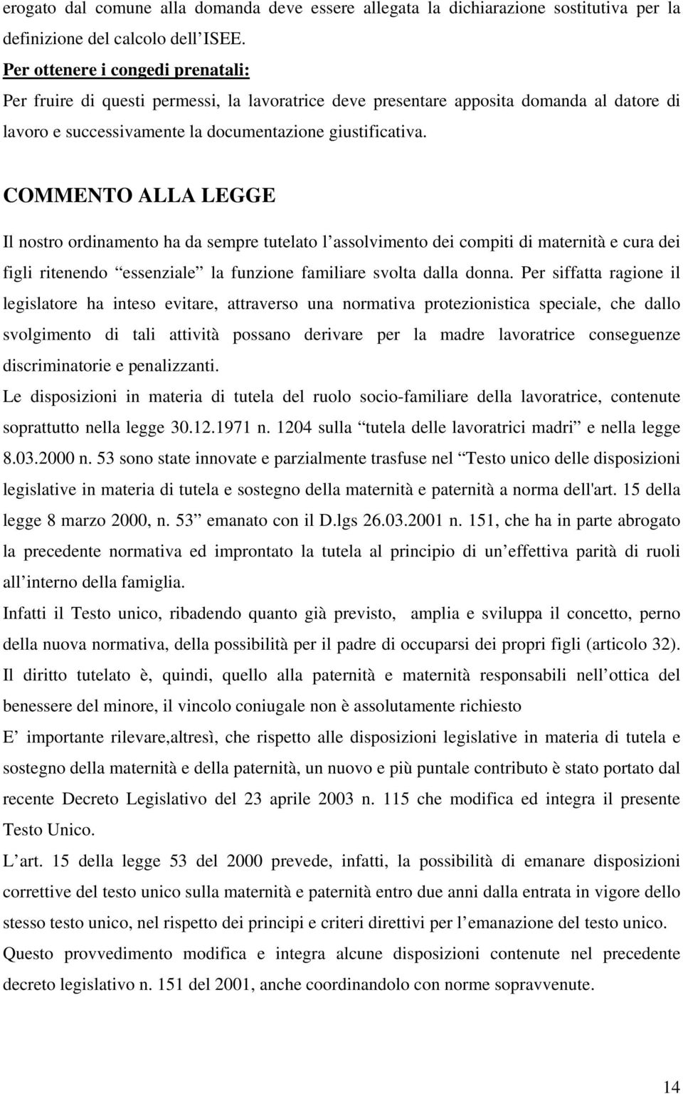 COMMENTO ALLA LEGGE Il nostro ordinamento ha da sempre tutelato l assolvimento dei compiti di maternità e cura dei figli ritenendo essenziale la funzione familiare svolta dalla donna.