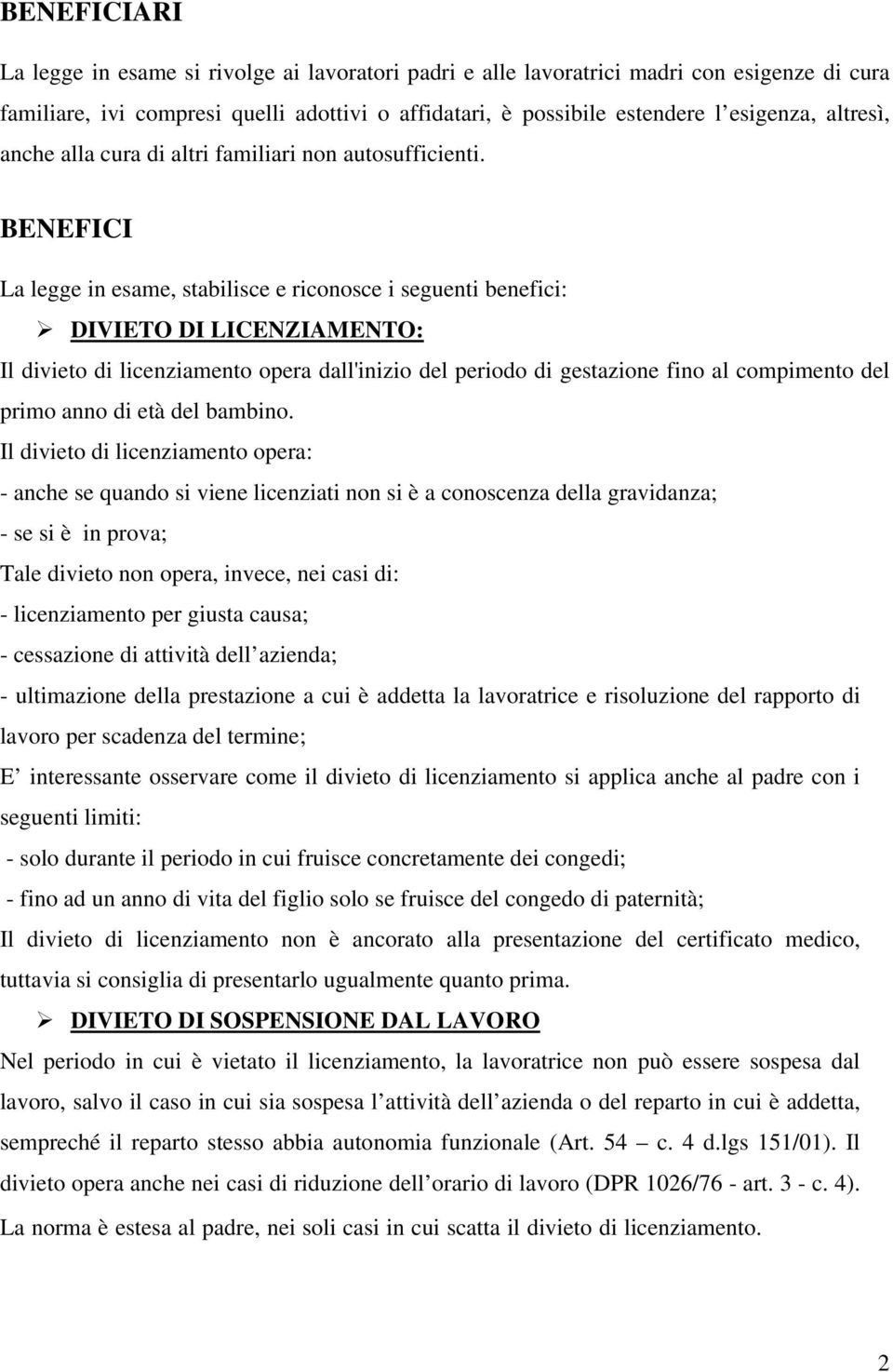 BENEFICI La legge in esame, stabilisce e riconosce i seguenti benefici: DIVIETO DI LICENZIAMENTO: Il divieto di licenziamento opera dall'inizio del periodo di gestazione fino al compimento del primo