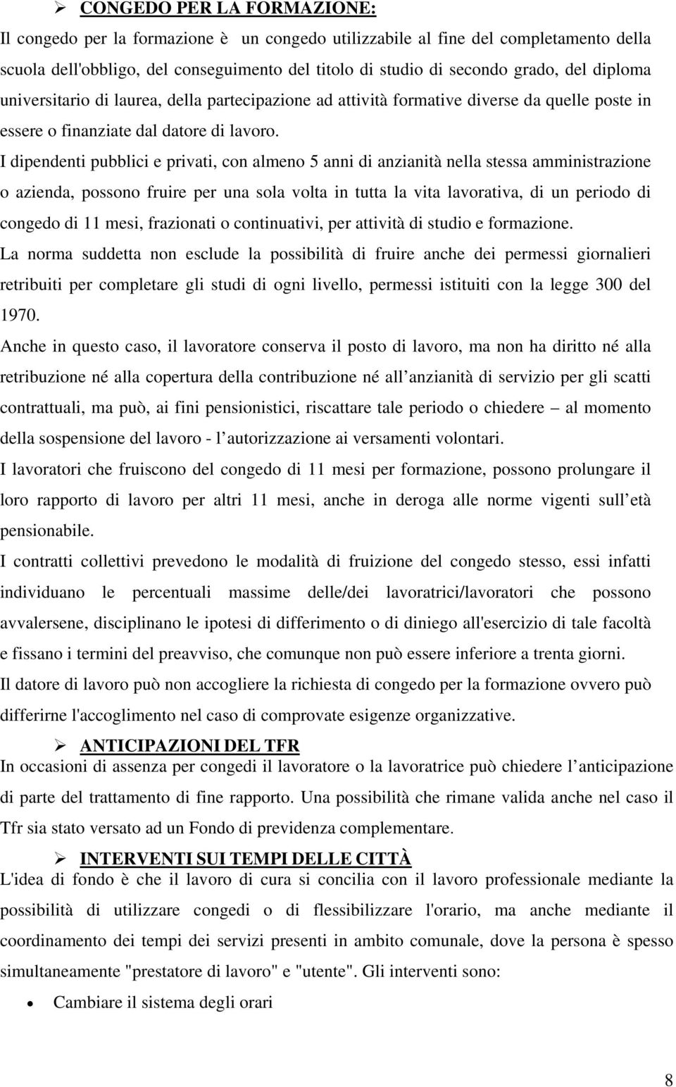 I dipendenti pubblici e privati, con almeno 5 anni di anzianità nella stessa amministrazione o azienda, possono fruire per una sola volta in tutta la vita lavorativa, di un periodo di congedo di 11