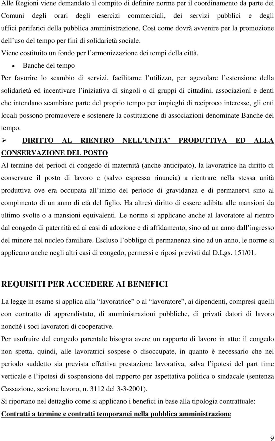 Banche del tempo Per favorire lo scambio di servizi, facilitarne l utilizzo, per agevolare l estensione della solidarietà ed incentivare l iniziativa di singoli o di gruppi di cittadini, associazioni