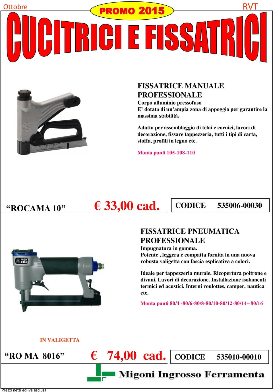 CODICE 535006-00030 FISSATRICE PNEUMATICA PROFESSIONALE Impugnatura in gomma. Potente, leggera e compatta fornita in una nuova robusta valigetta con fascia esplicativa a colori.