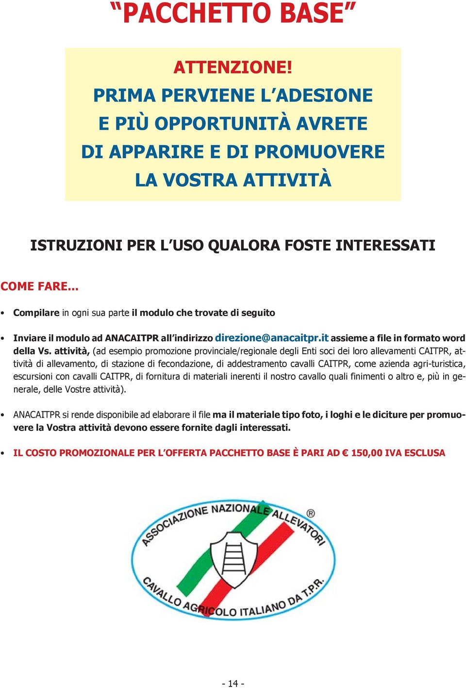 trovate di seguito Inviare il modulo ad ANACAITPR all indirizzo direzione@anacaitpr.it assieme a file in formato word della Vs.