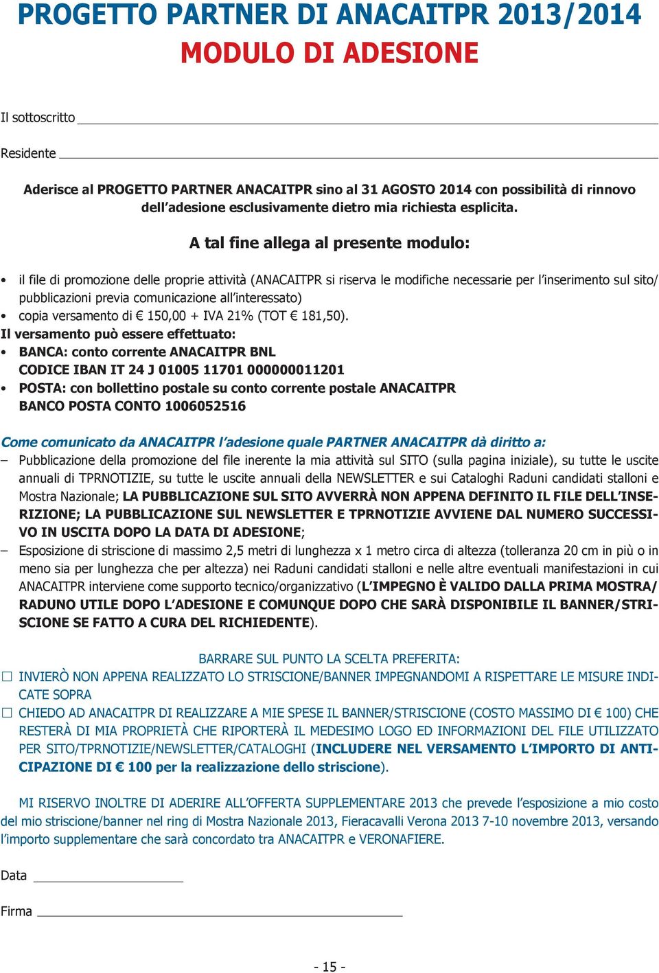 A tal fine allega al presente modulo: il file di promozione delle proprie attività (ANACAITPR si riserva le modifiche necessarie per l inserimento sul sito/ pubblicazioni previa comunicazione all