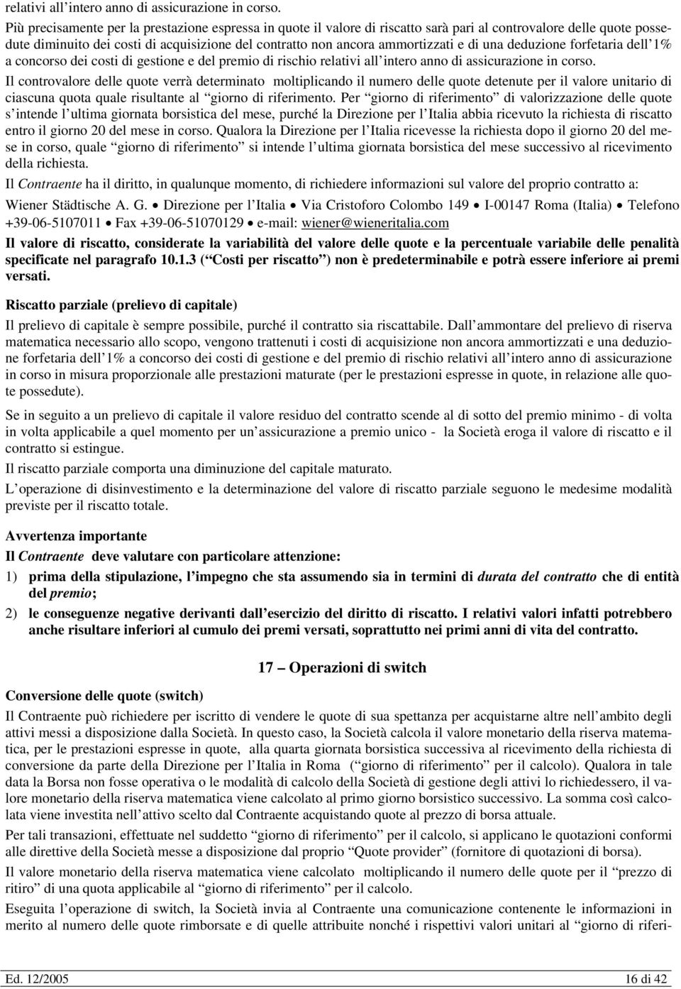 di una deduzione forfetaria dell 1% a concorso dei costi di gestione e del premio di rischio  Il controvalore delle quote verrà determinato moltiplicando il numero delle quote detenute per il valore