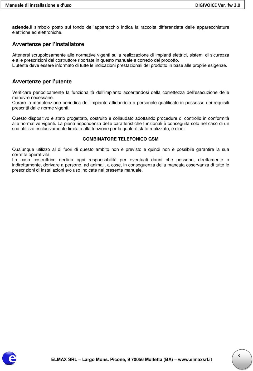 manuale a corredo del prodotto. L utente deve essere informato di tutte le indicazioni prestazionali del prodotto in base alle proprie esigenze.