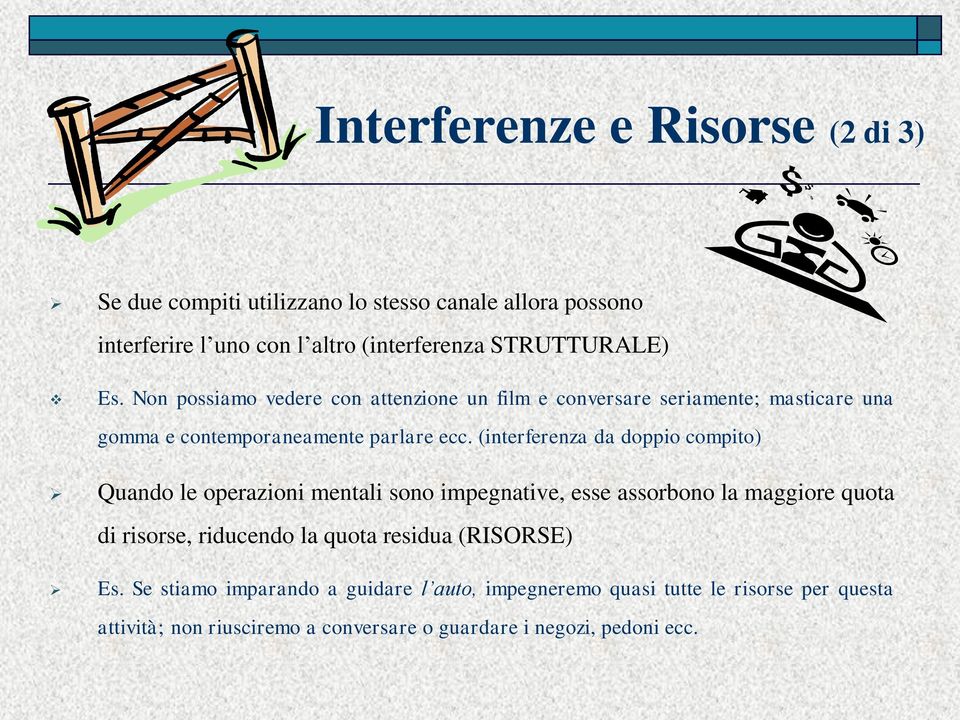 (interferenza da doppio compito) Quando le operazioni mentali sono impegnative, esse assorbono la maggiore quota di risorse, riducendo la quota