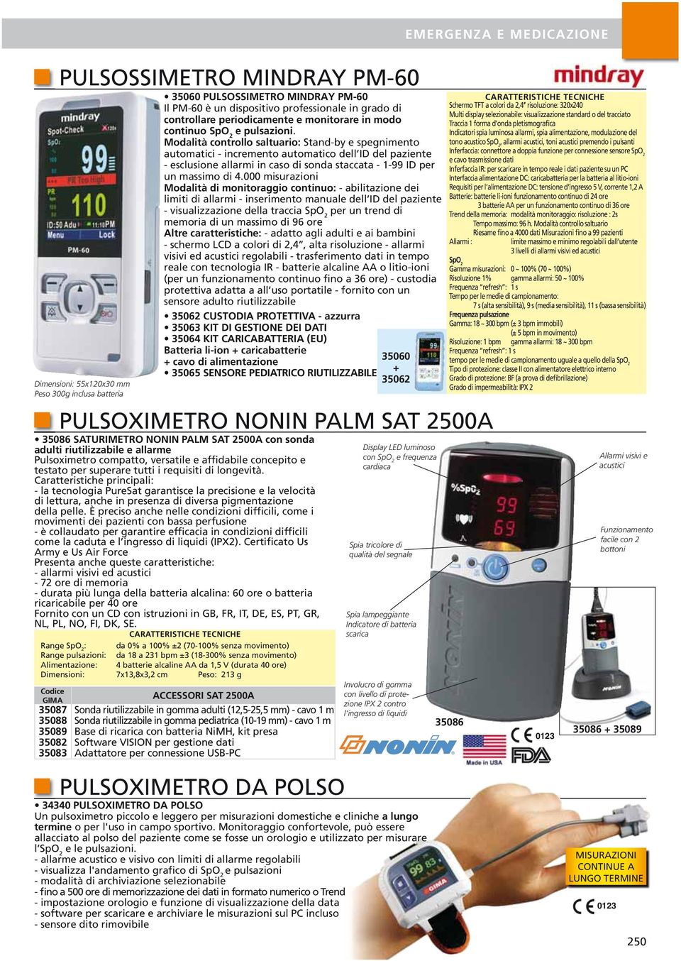 Inferfaccia: connettore a doppia funzione per connessione sensore SpO e cavo trasmissione dati Inferfaccia IR: per scaricare in tempo reale i dati paziente su un PC Interfaccia alimentazione DC: