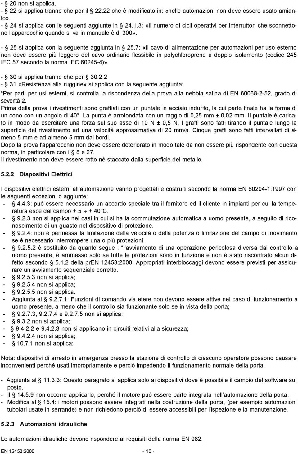 7: «Il cavo di alimentazione per automazioni per uso esterno non deve essere più leggero del cavo ordinario flessibile in polychloroprene a doppio isolamento (codice 245 IEC 57 secondo la norma IEC