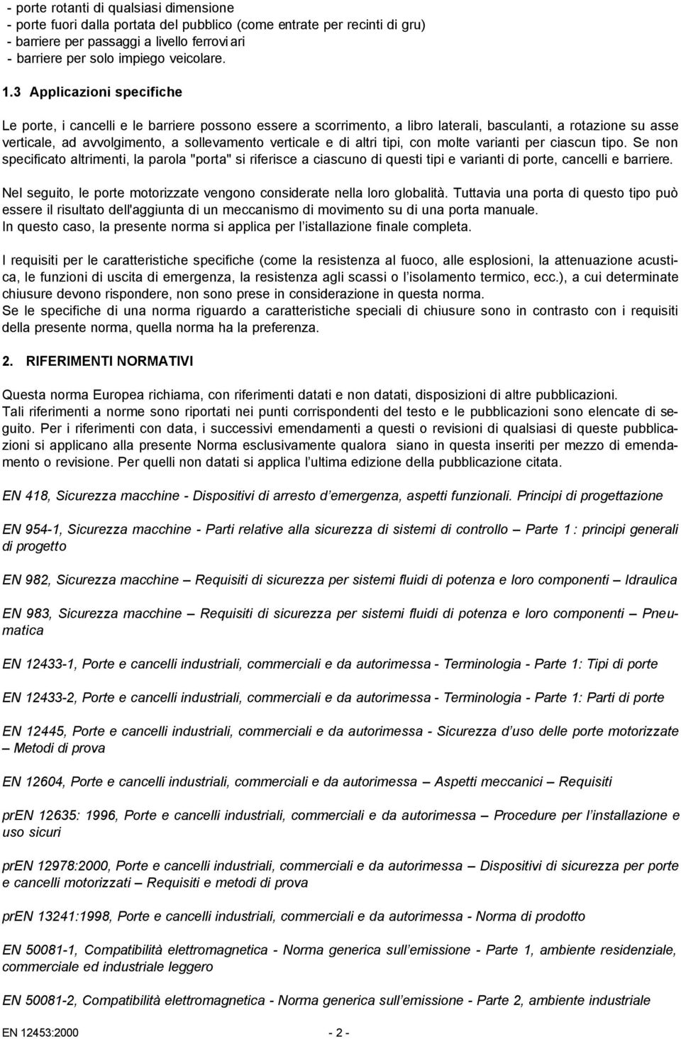 di altri tipi, con molte varianti per ciascun tipo. Se non specificato altrimenti, la parola "porta" si riferisce a ciascuno di questi tipi e varianti di porte, cancelli e barriere.