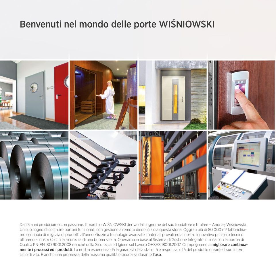 Grazie a tecnologie avanzate, materiali provati ed al nostro innovativo pensiero tecnico offriamo ai nostri Clienti la sicurezza di una buona scelta.