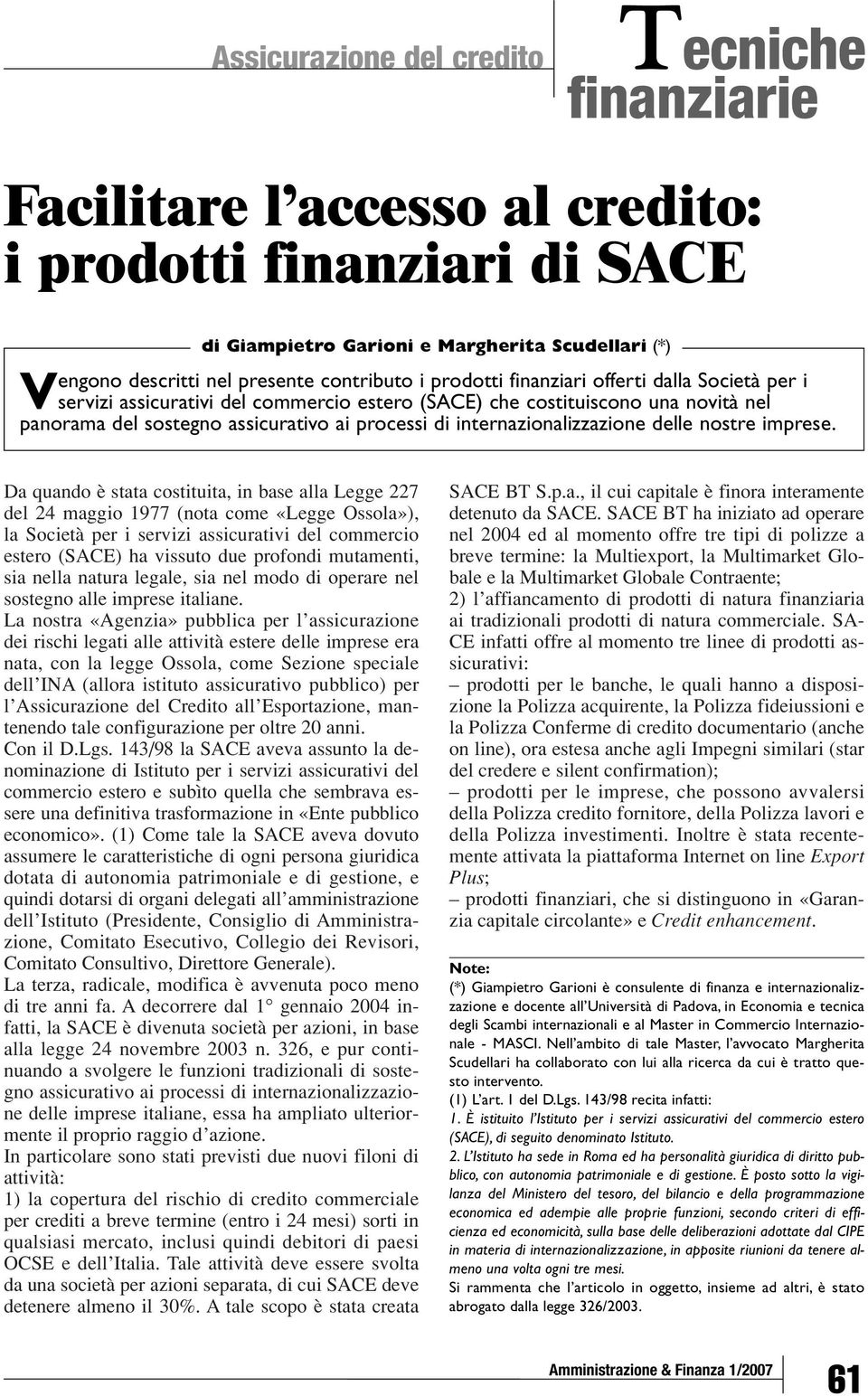 Da quando è stata costituita, in base alla Legge 227 del 24 maggio 1977 (nota come «Legge Ossola»), la Società per i servizi assicurativi del commercio estero (SACE) ha vissuto due profondi