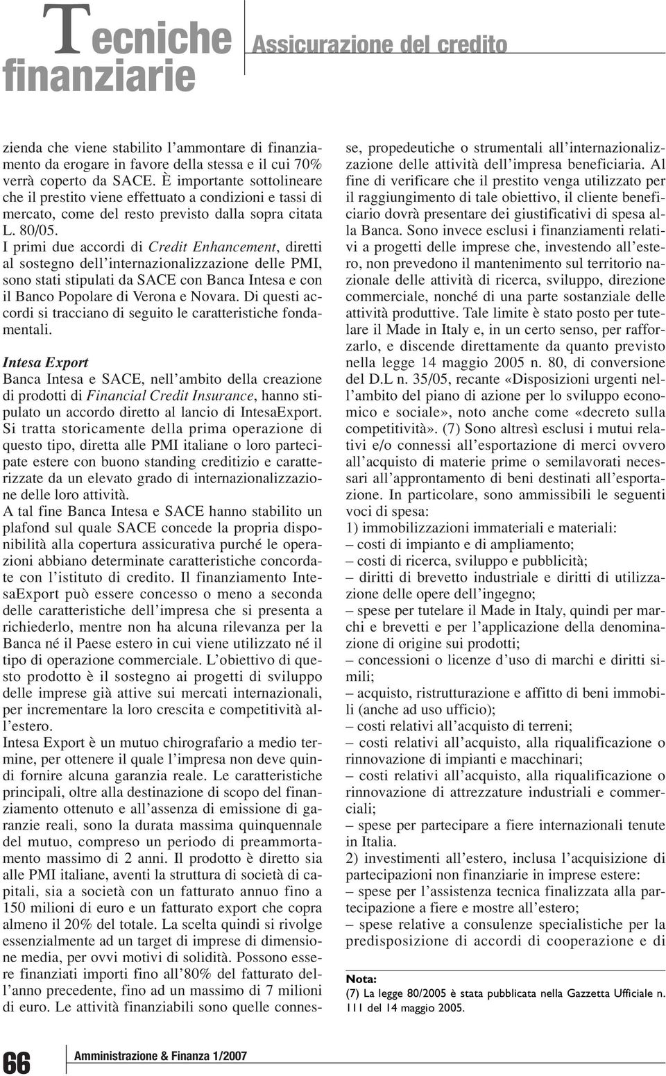 I primi due accordi di Credit Enhancement, diretti al sostegno dell internazionalizzazione delle PMI, sono stati stipulati da SACE con Banca Intesa e con il Banco Popolare di Verona e Novara.