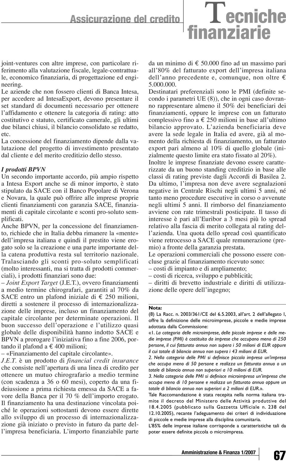 rating: atto costitutivo e statuto, certificato camerale, gli ultimi due bilanci chiusi, il bilancio consolidato se redatto, etc.