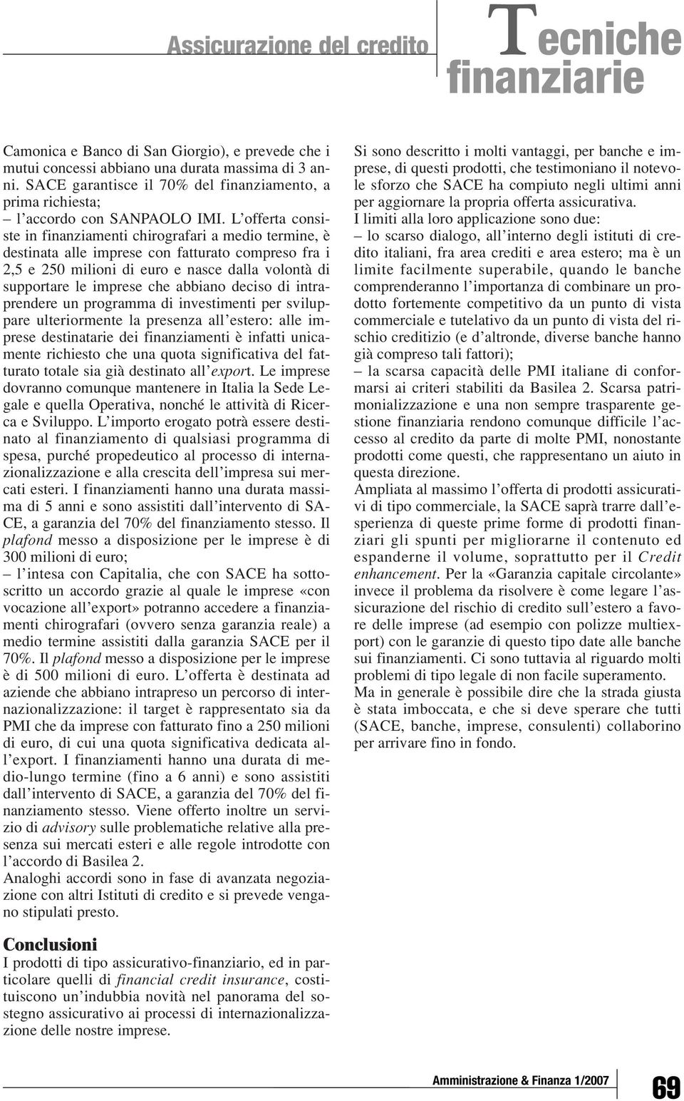 abbiano deciso di intraprendere un programma di investimenti per sviluppare ulteriormente la presenza all estero: alle imprese destinatarie dei finanziamenti è infatti unicamente richiesto che una