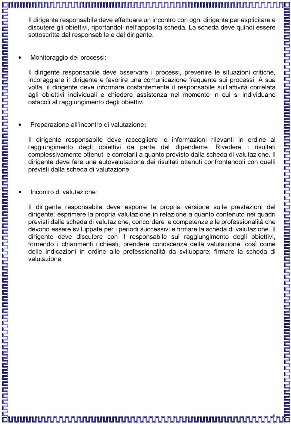 Monitoraggio dei processi: Il dirigente responsabile deve osservare i processi, prevenire le situazioni critiche, incoraggiare il dirigente e favorire una comunicazione frequente sui processi.