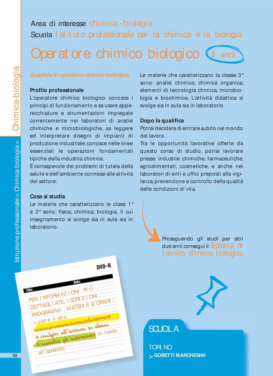 e microbiologiche, sa leggere ed interpretare disegni di impianti di produzione industriale, conosce nelle linee essenziali le operazioni fondamentali tipiche della industria chimica.