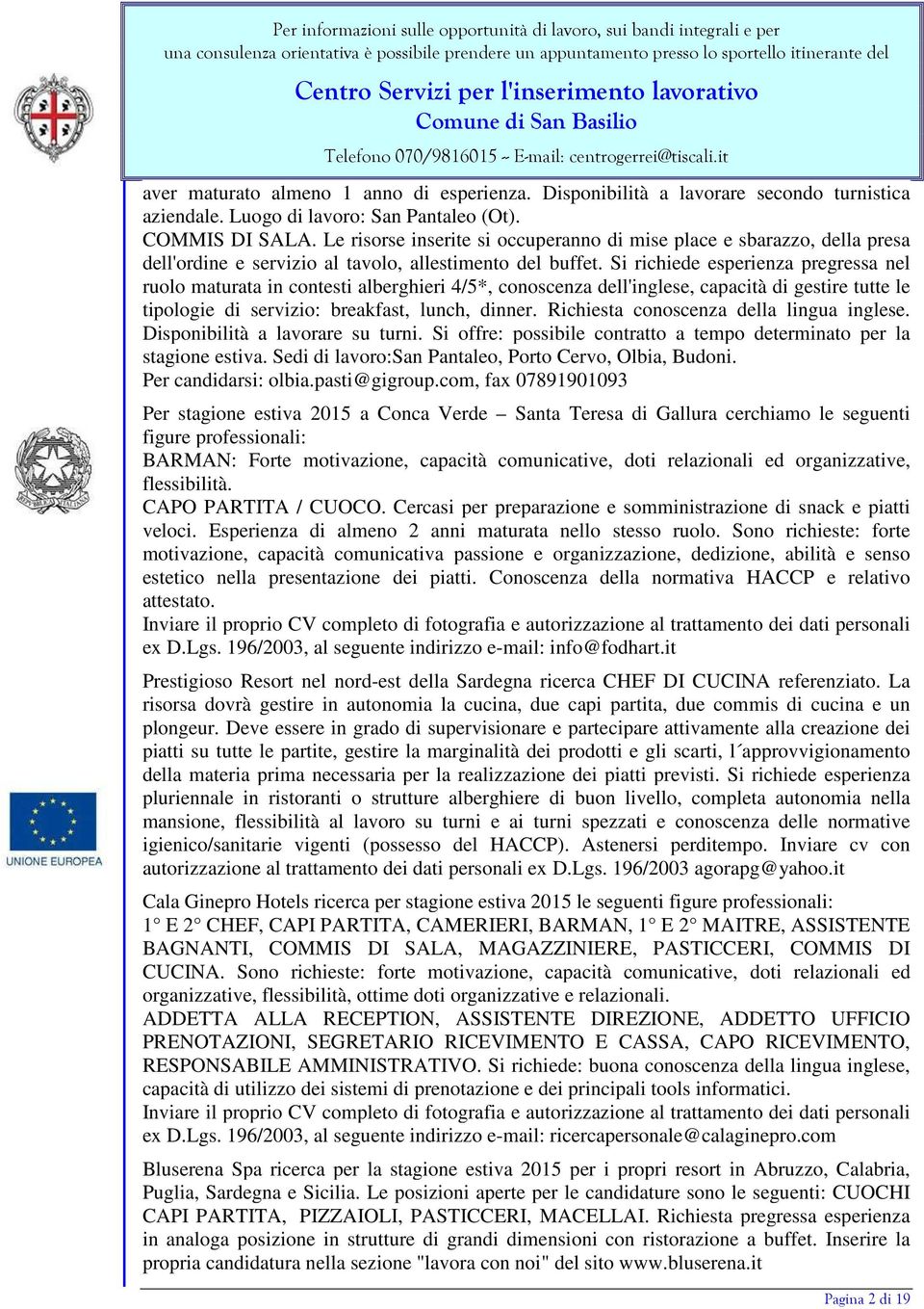 Si richiede esperienza pregressa nel ruolo maturata in contesti alberghieri 4/5*, conoscenza dell'inglese, capacità di gestire tutte le tipologie di servizio: breakfast, lunch, dinner.