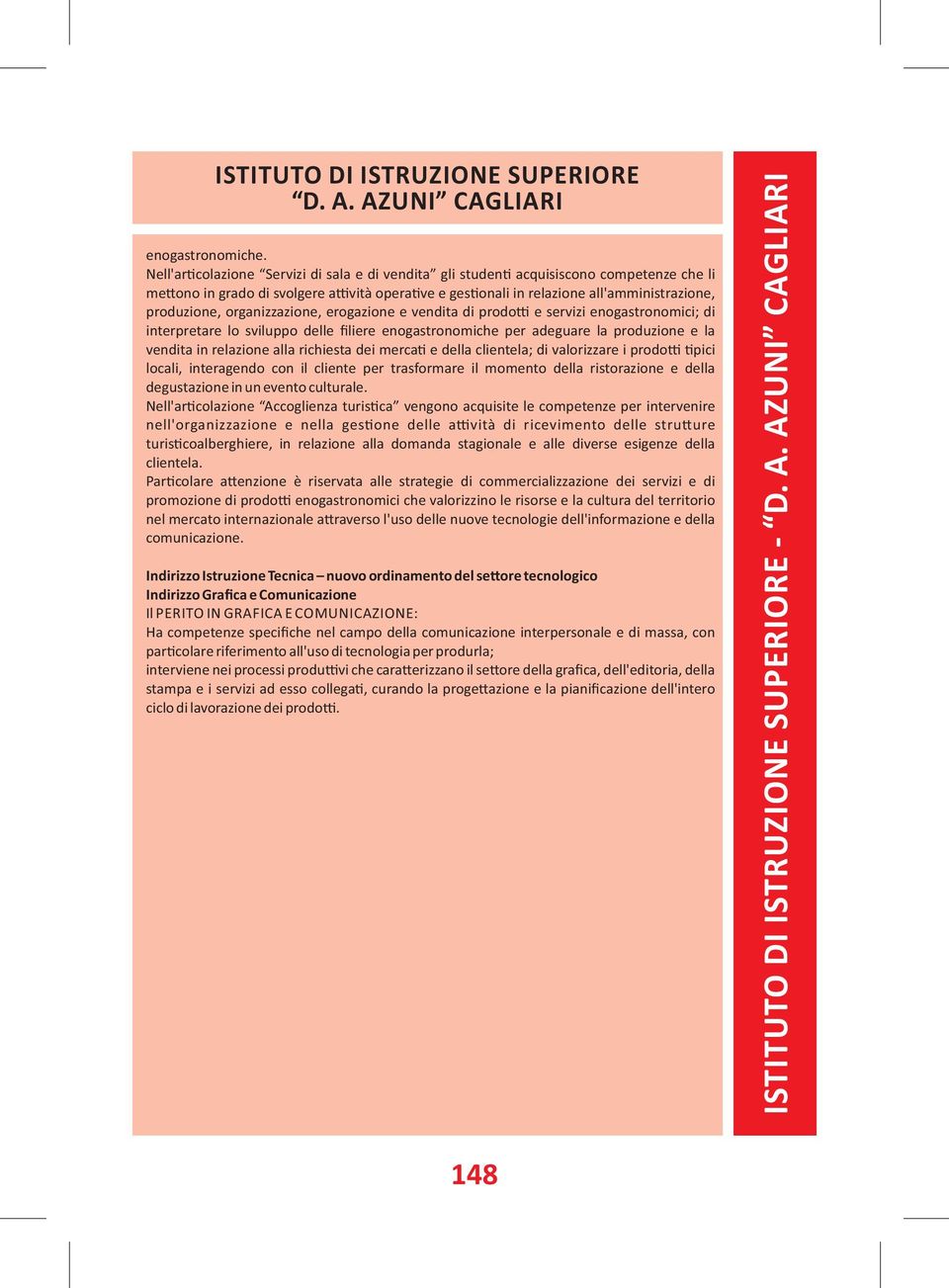 organizzazione, erogazione e vendita di prodo e servizi enogastronomici; di interpretare lo sviluppo delle filiere enogastronomiche per adeguare la produzione e la vendita in relazione alla richiesta