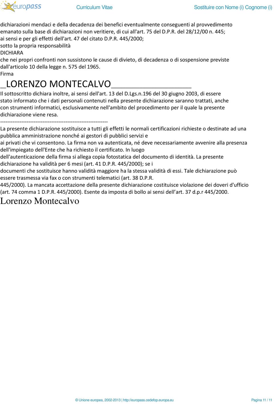 445/2000; sotto la propria responsabilità DICHIARA che nei propri confronti non sussistono le cause di divieto, di decadenza o di sospensione previste dall'articolo 10 della legge n. 575 del 1965.