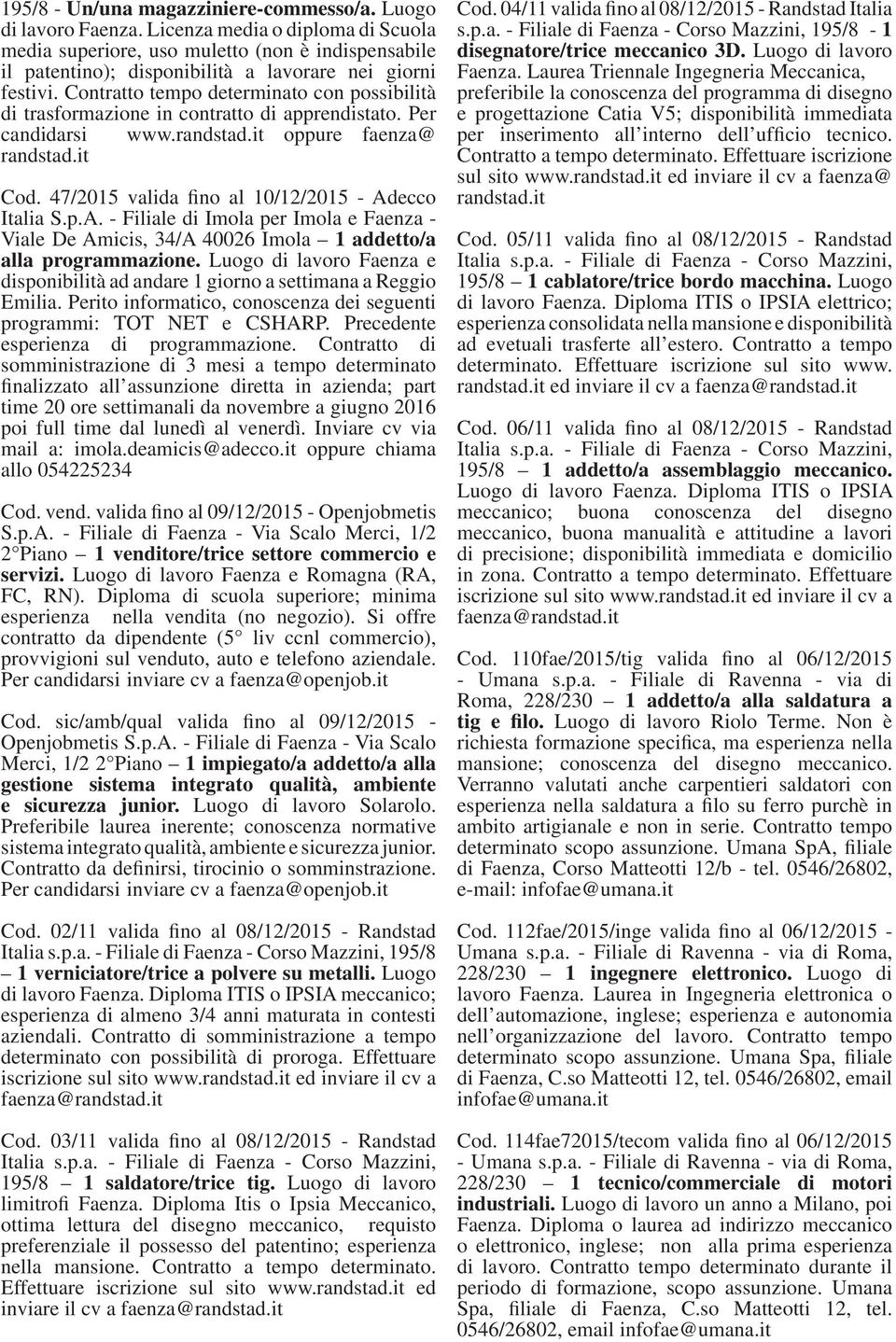 Contratto tempo determinato con possibilità di trasformazione in contratto di apprendistato. Per candidarsi www.randstad.it oppure faenza@ randstad.it Cod.