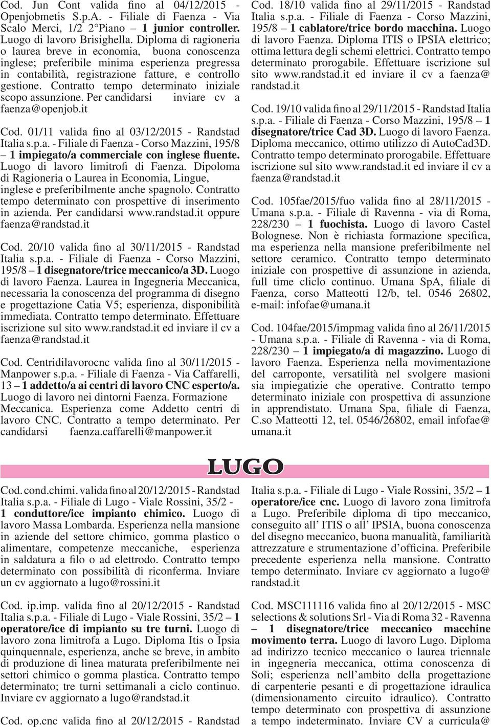 Contratto tempo determinato iniziale scopo assunzione. Per candidarsi inviare cv a faenza@openjob.it Cod. 01/11 valida fino al 03/12/2015 - Randstad Italia s.p.a. - Filiale di Faenza - Corso Mazzini, 195/8 1 impiegato/a commerciale con inglese fluente.