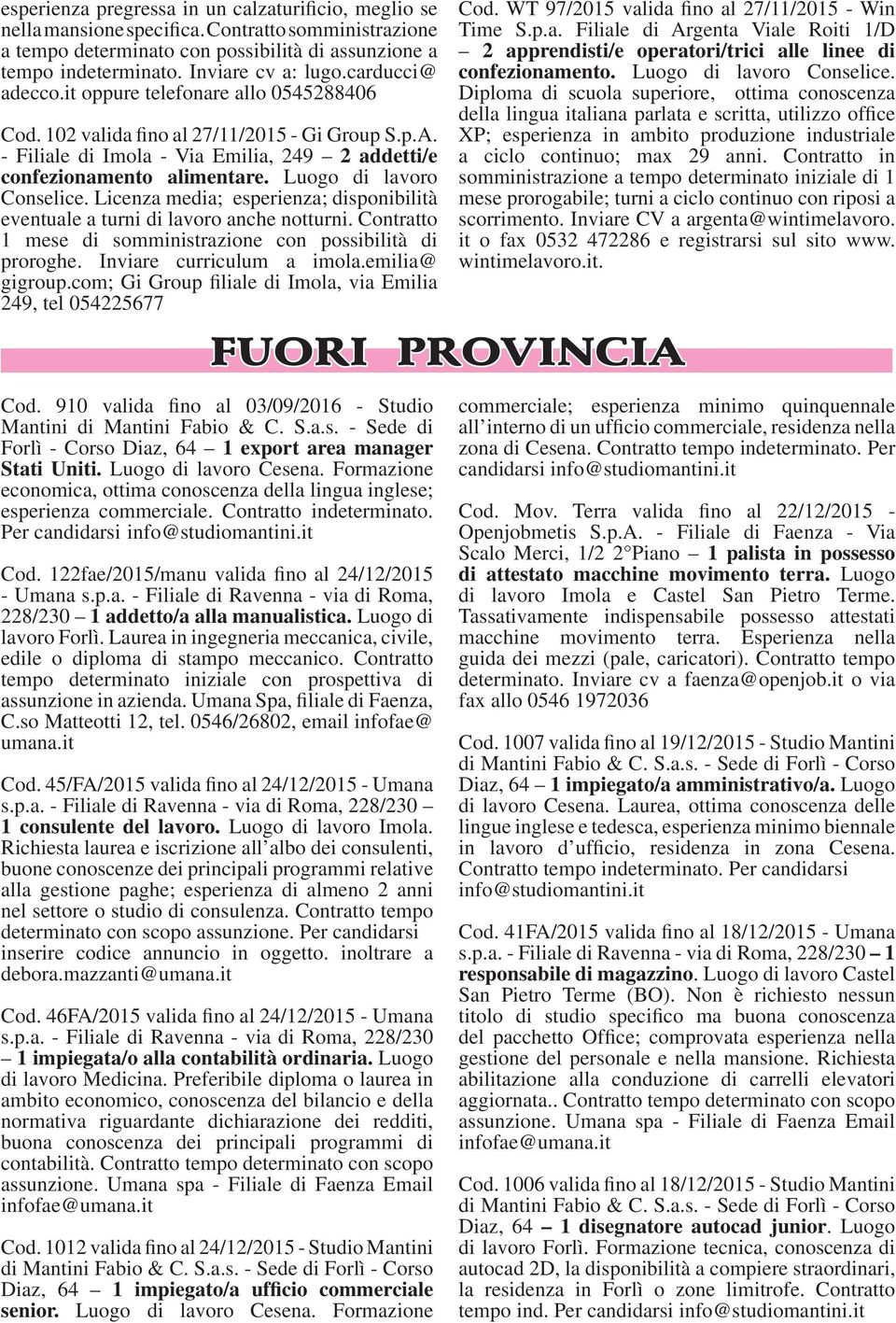 Luogo di lavoro Conselice. Licenza media; esperienza; disponibilità eventuale a turni di lavoro anche notturni. Contratto 1 mese di somministrazione con possibilità di proroghe.