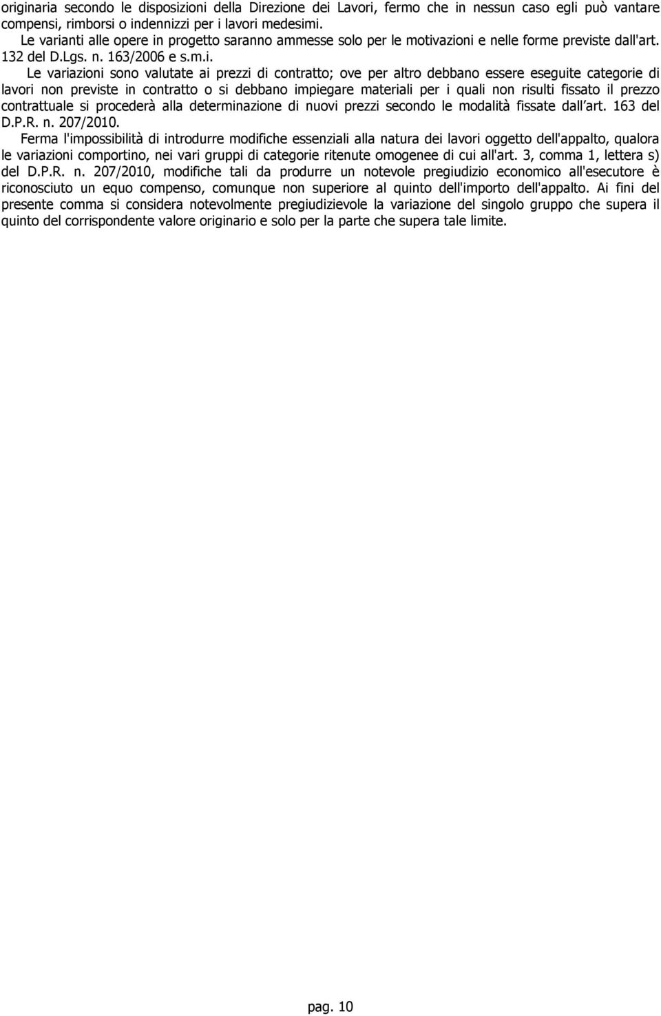 nti alle opere in progetto saranno ammesse solo per le motivazioni e nelle forme previste dall'art. 132 del D.Lgs. n. 163/2006 e s.m.i. zioni sono valutate ai prezzi di contratto; ove per altro