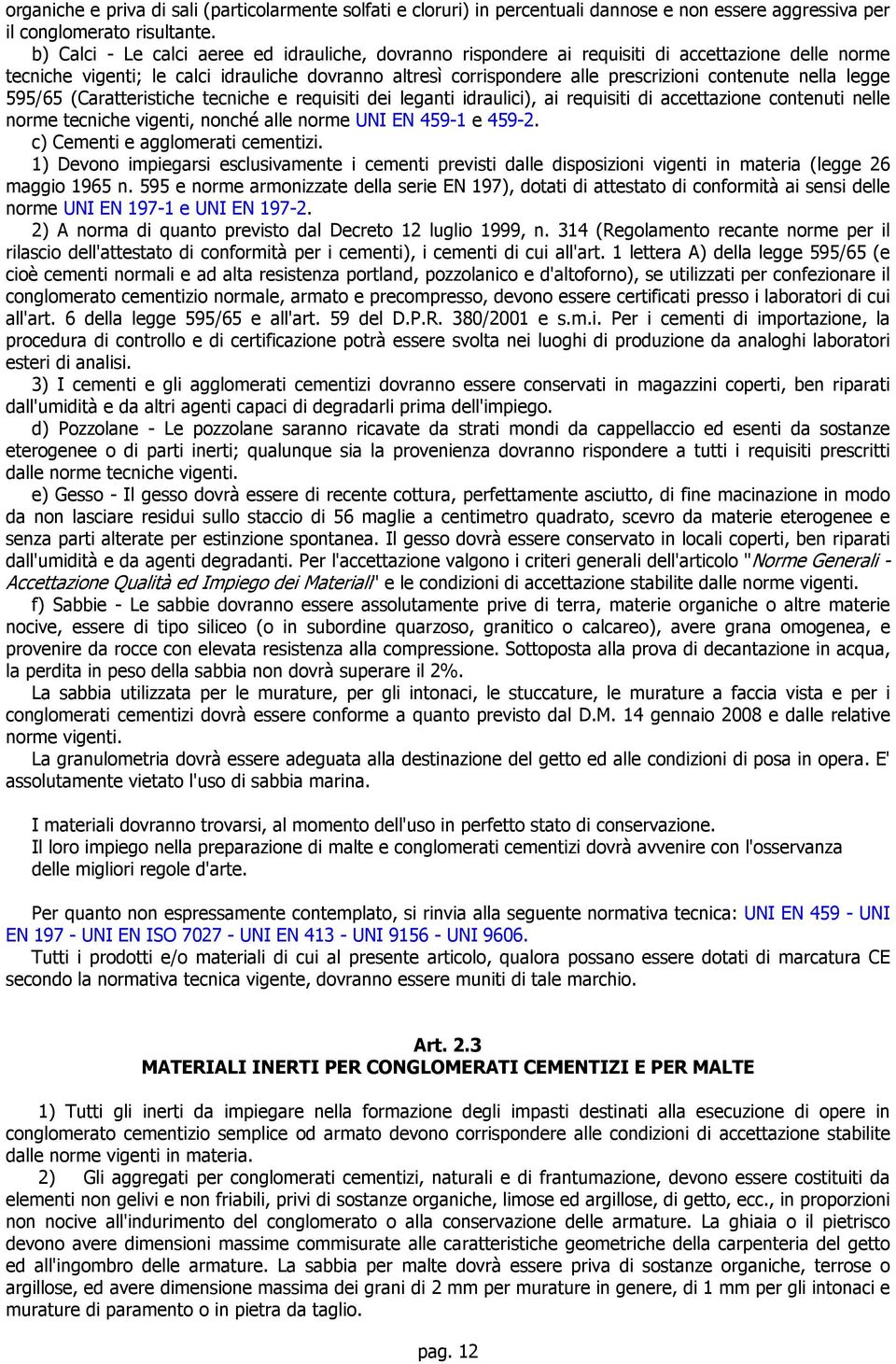 nella legge 595/65 (Caratteristiche tecniche e requisiti dei leganti idraulici), ai requisiti di accettazione contenuti nelle norme tecniche vigenti, nonché alle norme UNI EN 459-1 e 459-2.