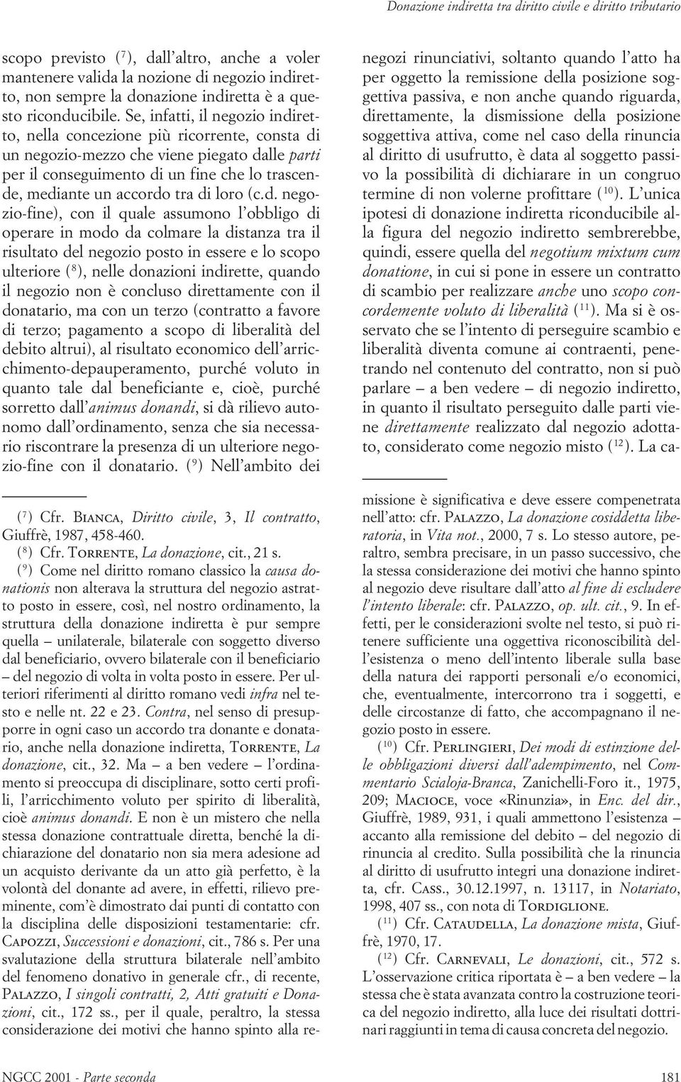 Se, infatti, il negozio indiretto, nella concezione più ricorrente, consta di un negozio-mezzo che viene piegato dalle parti per il conseguimento di un fine che lo trascende, mediante un accordo tra