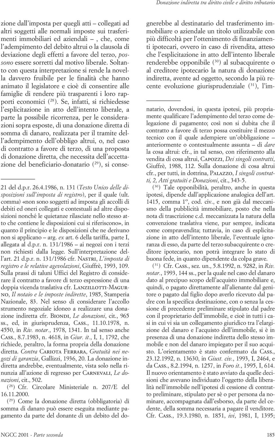 Soltanto con questa interpretazione si rende la novella davvero fruibile per le finalità che hanno animato il legislatore e cioè di consentire alle famiglie di rendere più trasparenti i loro rapporti