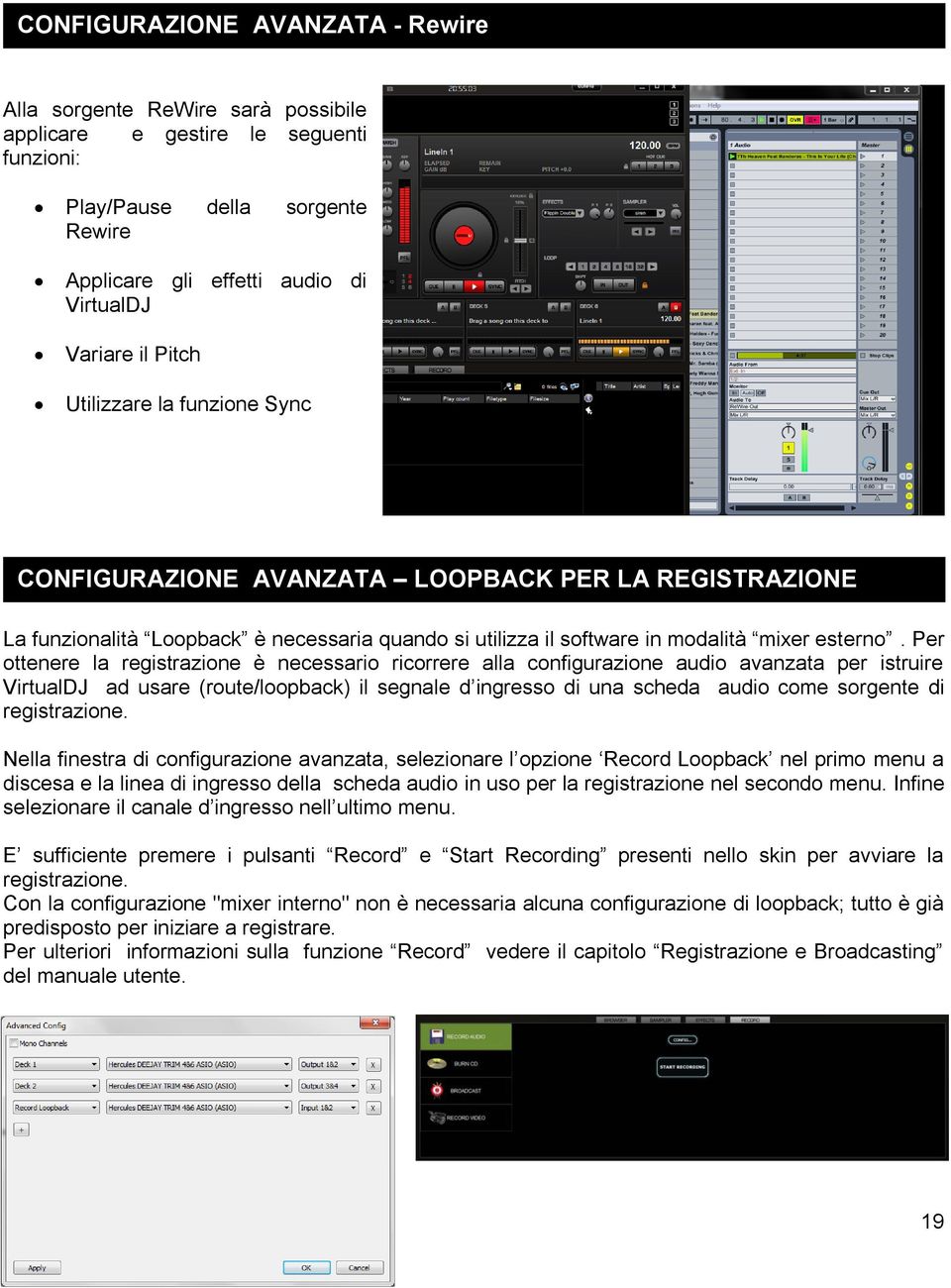 Per ottenere la registrazione è necessario ricorrere alla configurazione audio avanzata per istruire VirtualDJ ad usare (route/loopback) il segnale d ingresso di una scheda audio come sorgente di