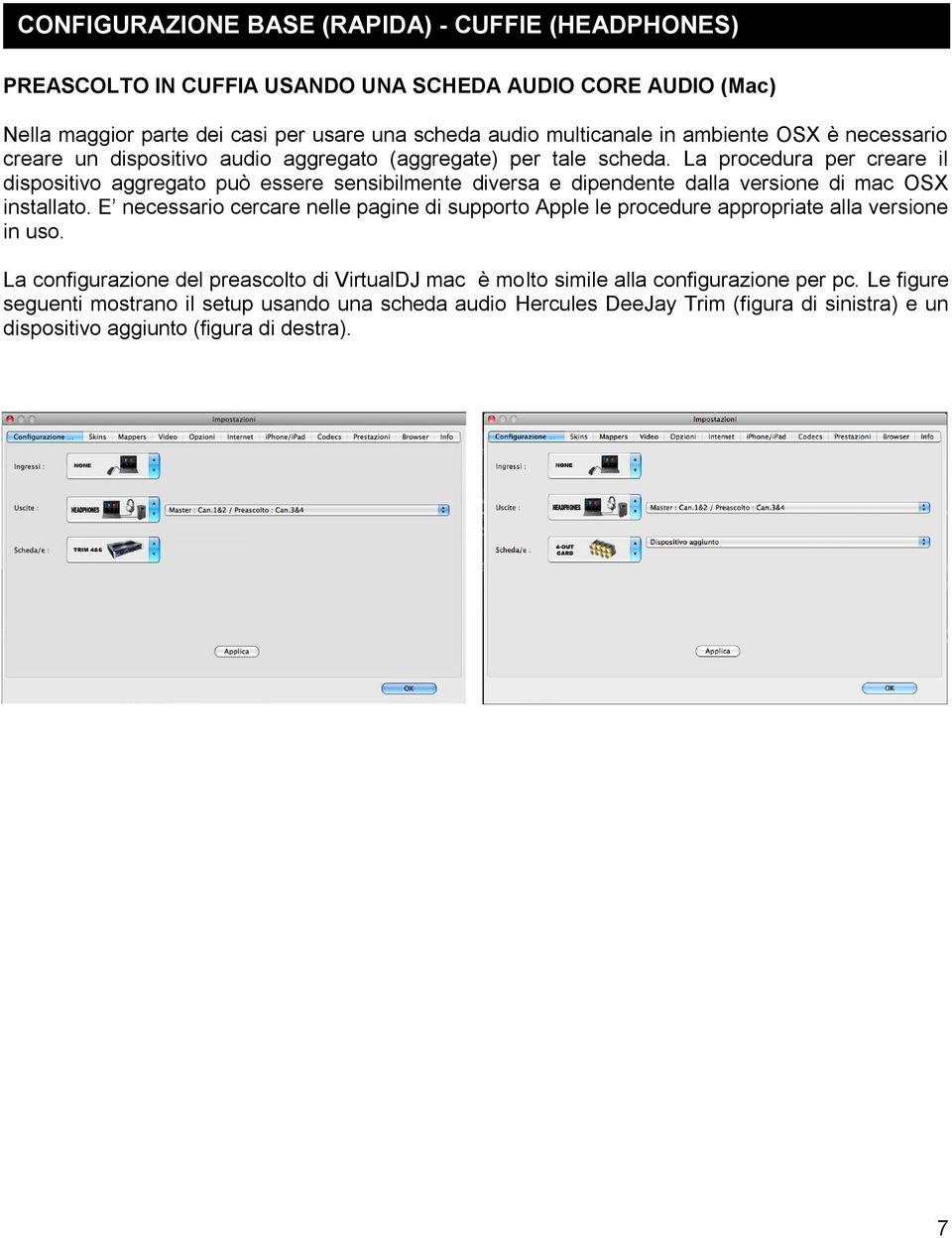 La procedura per creare il dispositivo aggregato può essere sensibilmente diversa e dipendente dalla versione di mac OSX installato.