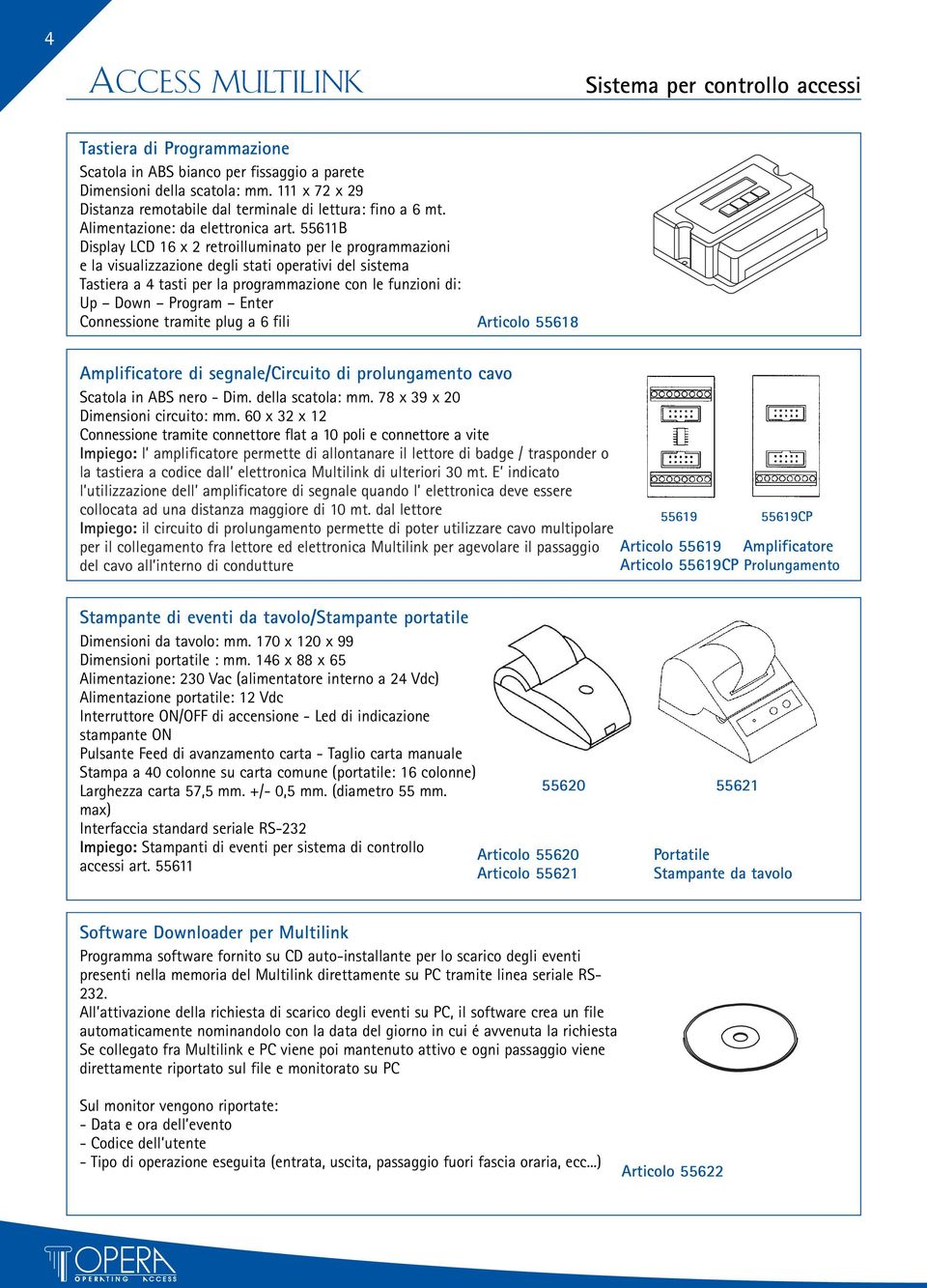 55611B Display LCD 16 x 2 retroilluminato per le programmazioni e la visualizzazione degli stati operativi del sistema Tastiera a 4 tasti per la programmazione con le funzioni di: Up Down Program