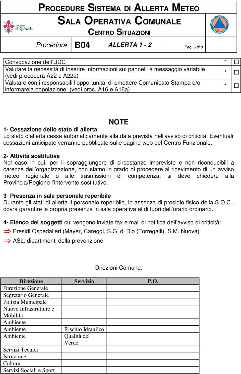 Comunicato Stampa e/o informarela popolazione (vedi proc. A16 e A16a) * NOTE 1- Cessazione dello stato di allerta Lo stato d allerta cessa automaticamente alla data prevista nell'avviso di criticità.